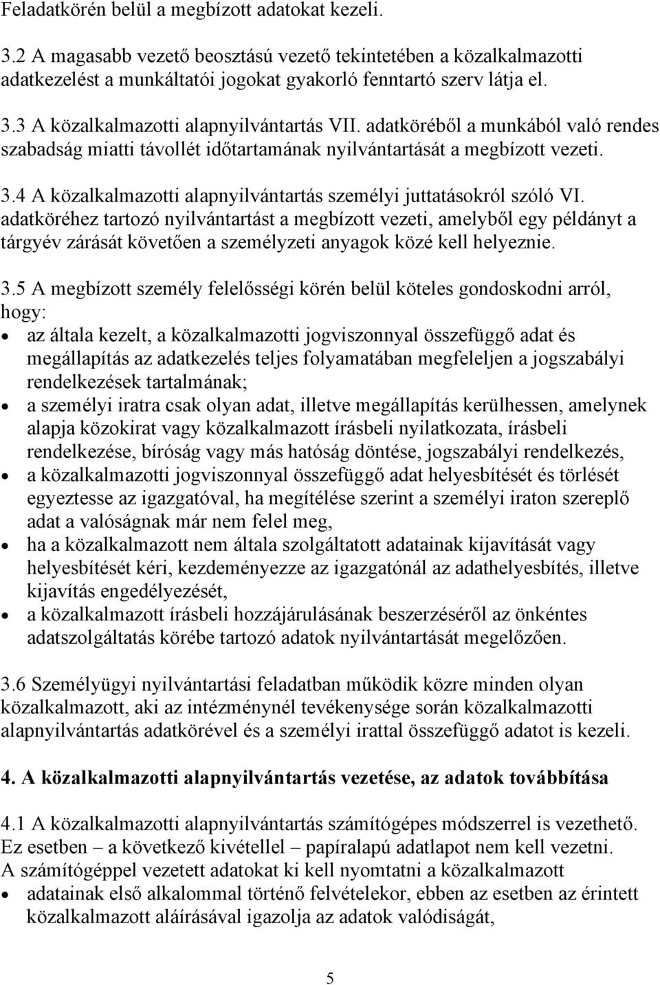 adatköréhez tartozó nyilvántartást a megbízott vezeti, amelyből egy példányt a tárgyév zárását követően a személyzeti anyagok közé kell helyeznie. 3.