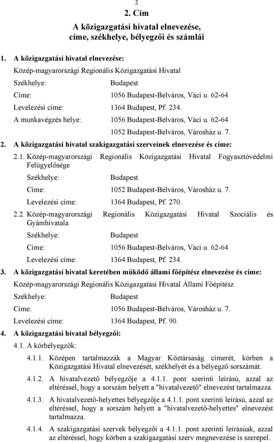 62-64 Levelezési címe: 1364 Budapest, Pf. 234. A munkavégzés helye: 1056 Budapest-Belváros, Váci u. 62-64 1052 Budapest-Belváros, Városház u. 7. 2. A közigazgatási hivatal szakigazgatási szerveinek elnevezése és címe: 2.