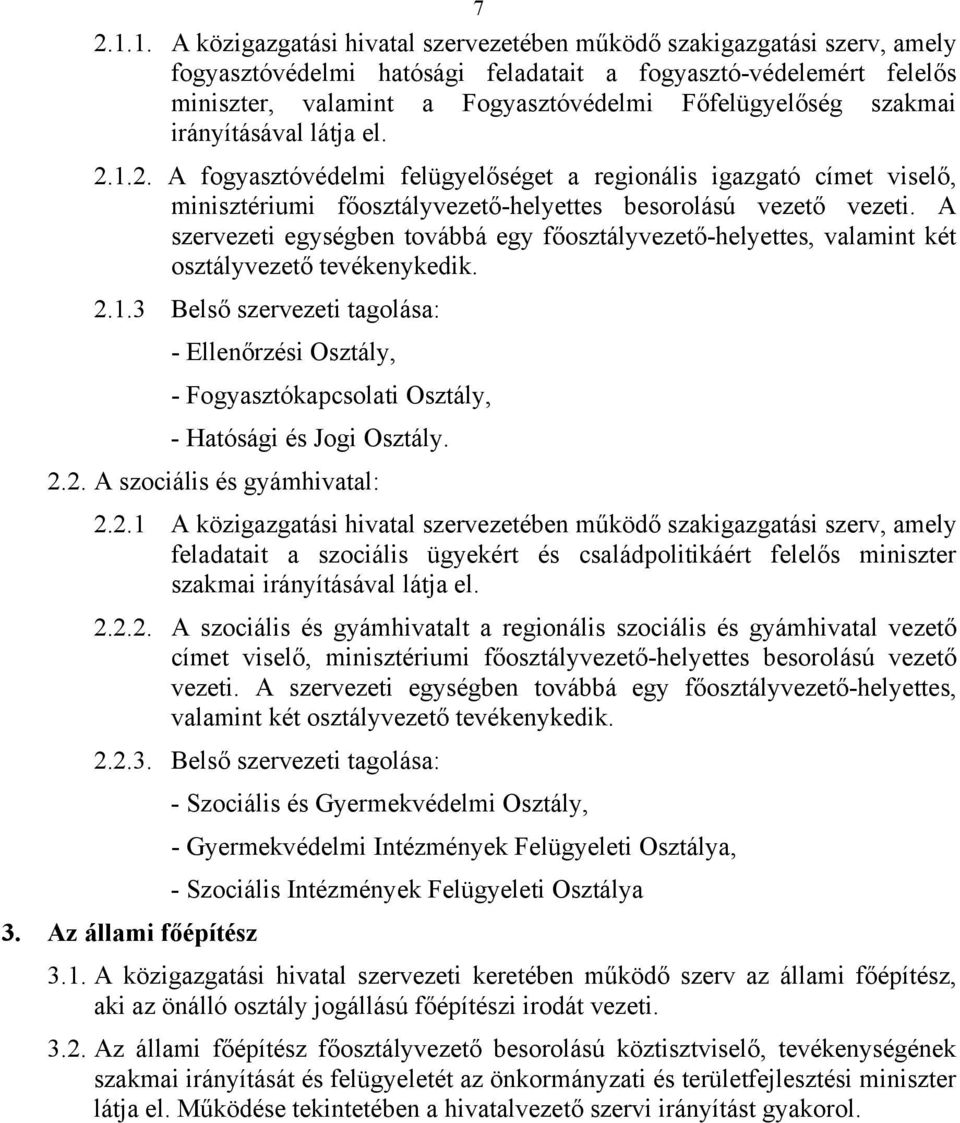 szakmai irányításával látja el. 2.1.2. A fogyasztóvédelmi felügyelőséget a regionális igazgató címet viselő, minisztériumi főosztályvezető-helyettes besorolású vezető vezeti.