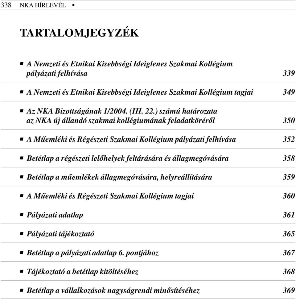 ) számú határozata az NKA új állandó szakmai kollégiumának feladatkörérõl 350 A Mûemléki és Régészeti Szakmai Kollégium pályázati felhívása 352 Betétlap a régészeti lelõhelyek