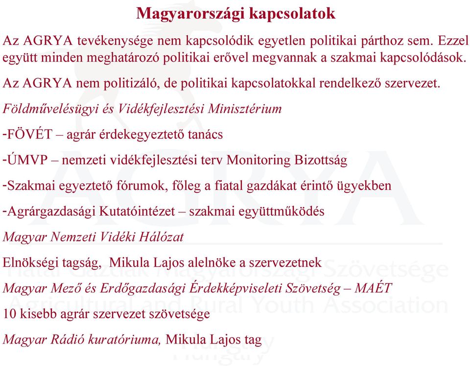 Földművelésügyi és Vidékfejlesztési Minisztérium -FÖVÉT agrár érdekegyeztető tanács -ÚMVP nemzeti vidékfejlesztési terv Monitoring Bizottság -Szakmai egyeztető fórumok, főleg a fiatal