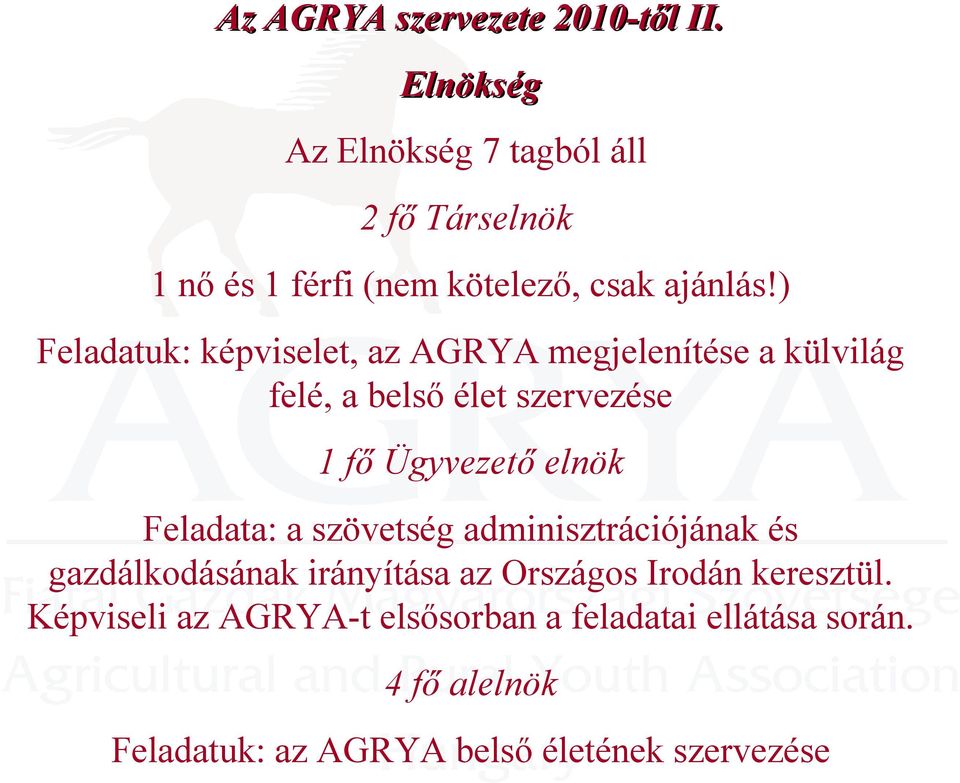 ) Feladatuk: képviselet, az AGRYA megjelenítése a külvilág felé, a belső élet szervezése 1 fő Ügyvezető elnök