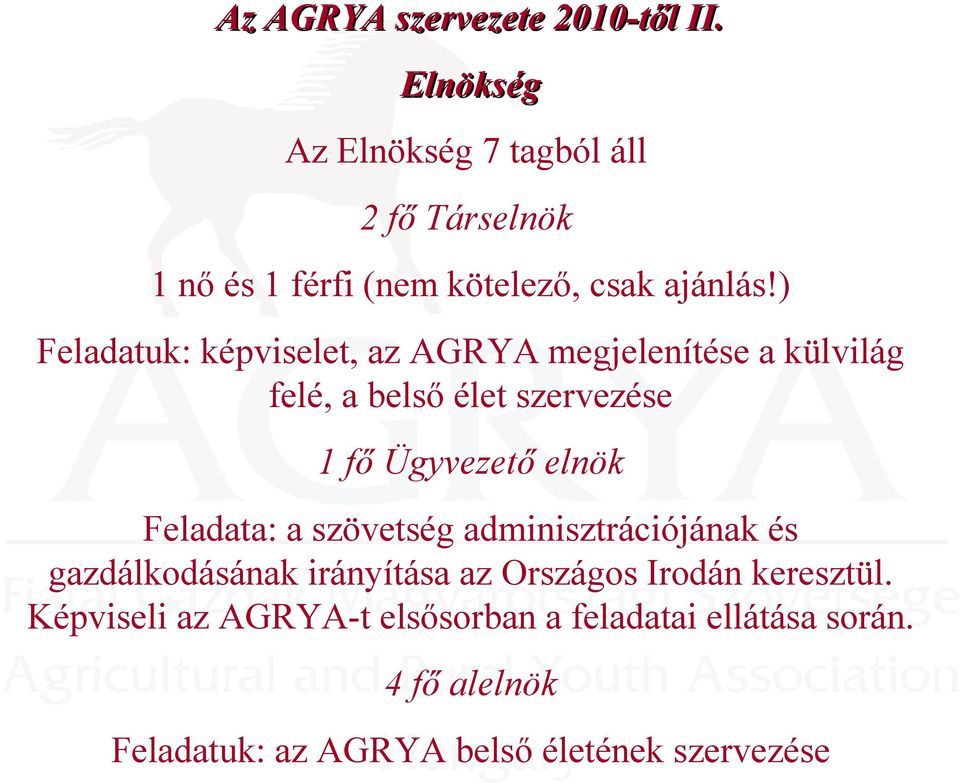 ) Feladatuk: képviselet, az AGRYA megjelenítése a külvilág felé, a belső élet szervezése 1 fő Ügyvezető elnök