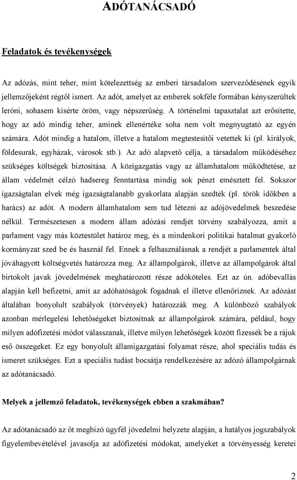 A történelmi tapasztalat azt erősítette, hogy az adó mindig teher, aminek ellenértéke soha nem volt megnyugtató az egyén számára.