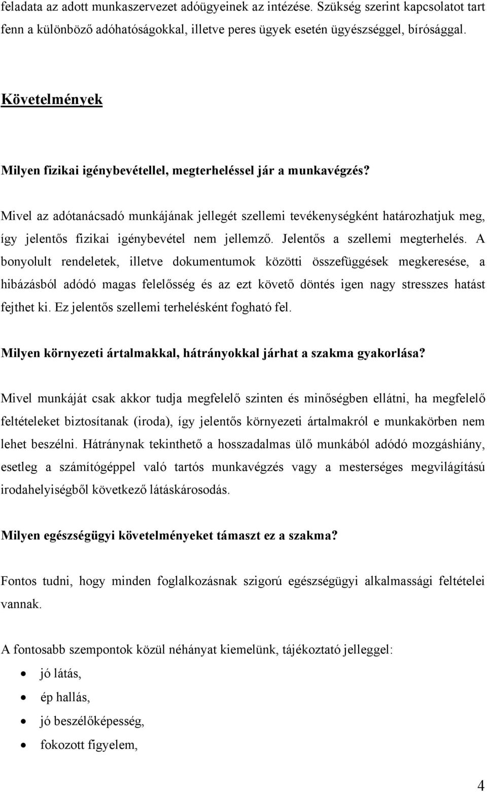 Mivel az adótanácsadó munkájának jellegét szellemi tevékenységként határozhatjuk meg, így jelentős fizikai igénybevétel nem jellemző. Jelentős a szellemi megterhelés.