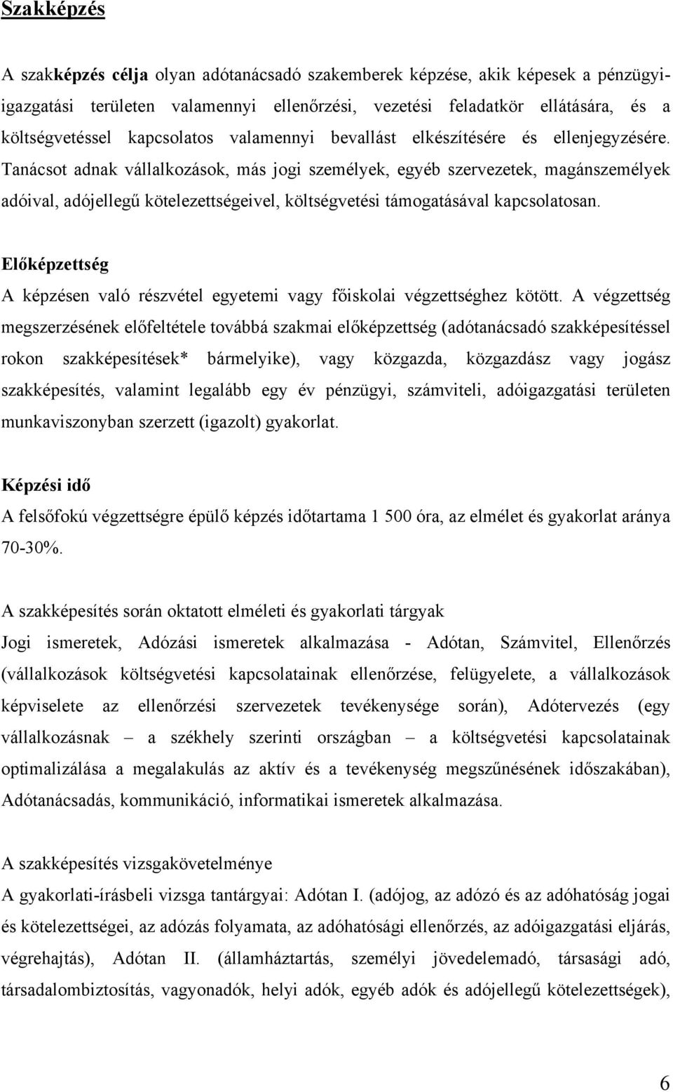 Tanácsot adnak vállalkozások, más jogi személyek, egyéb szervezetek, magánszemélyek adóival, adójellegű kötelezettségeivel, költségvetési támogatásával kapcsolatosan.