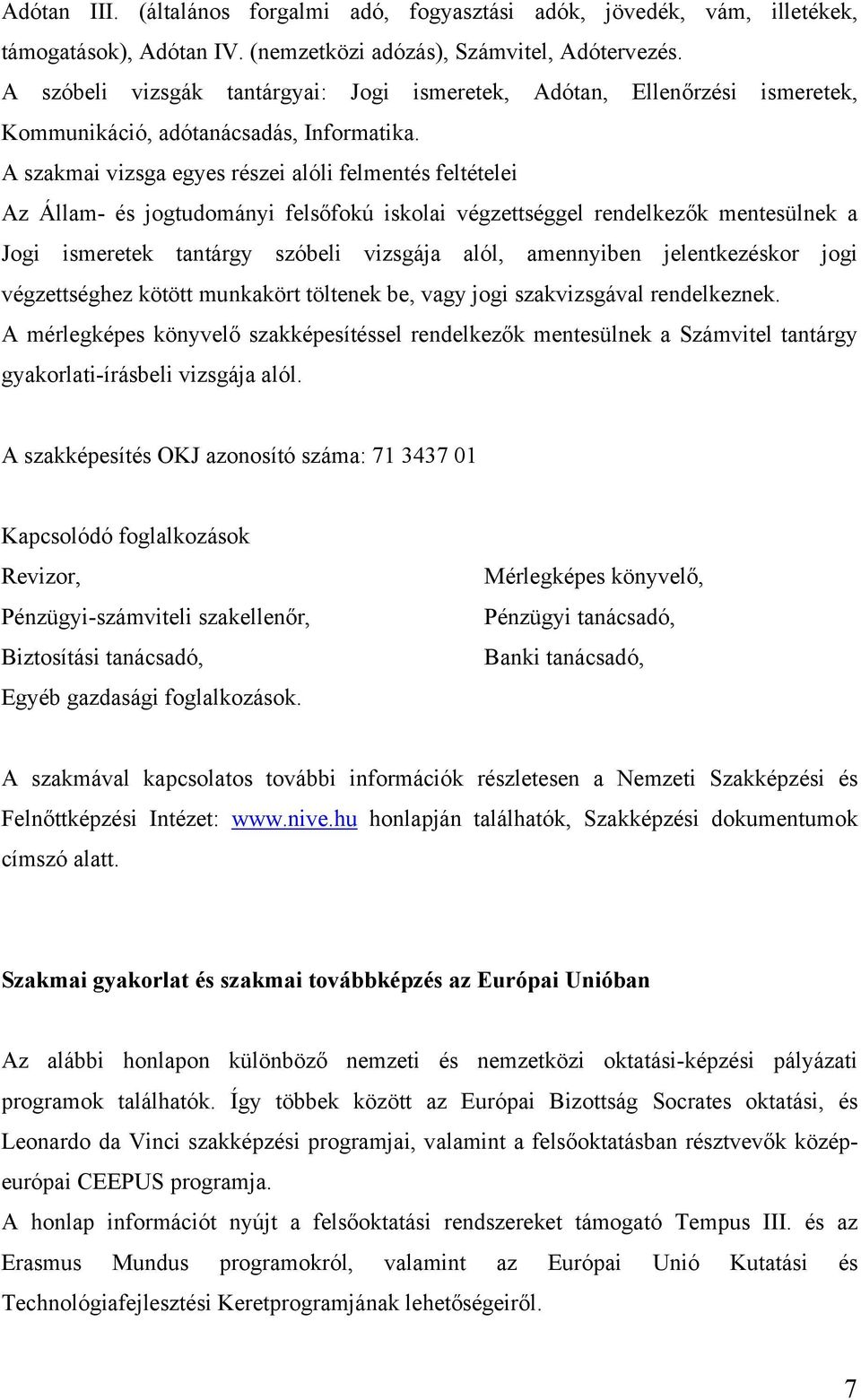 A szakmai vizsga egyes részei alóli felmentés feltételei Az Állam- és jogtudományi felsőfokú iskolai végzettséggel rendelkezők mentesülnek a Jogi ismeretek tantárgy szóbeli vizsgája alól, amennyiben