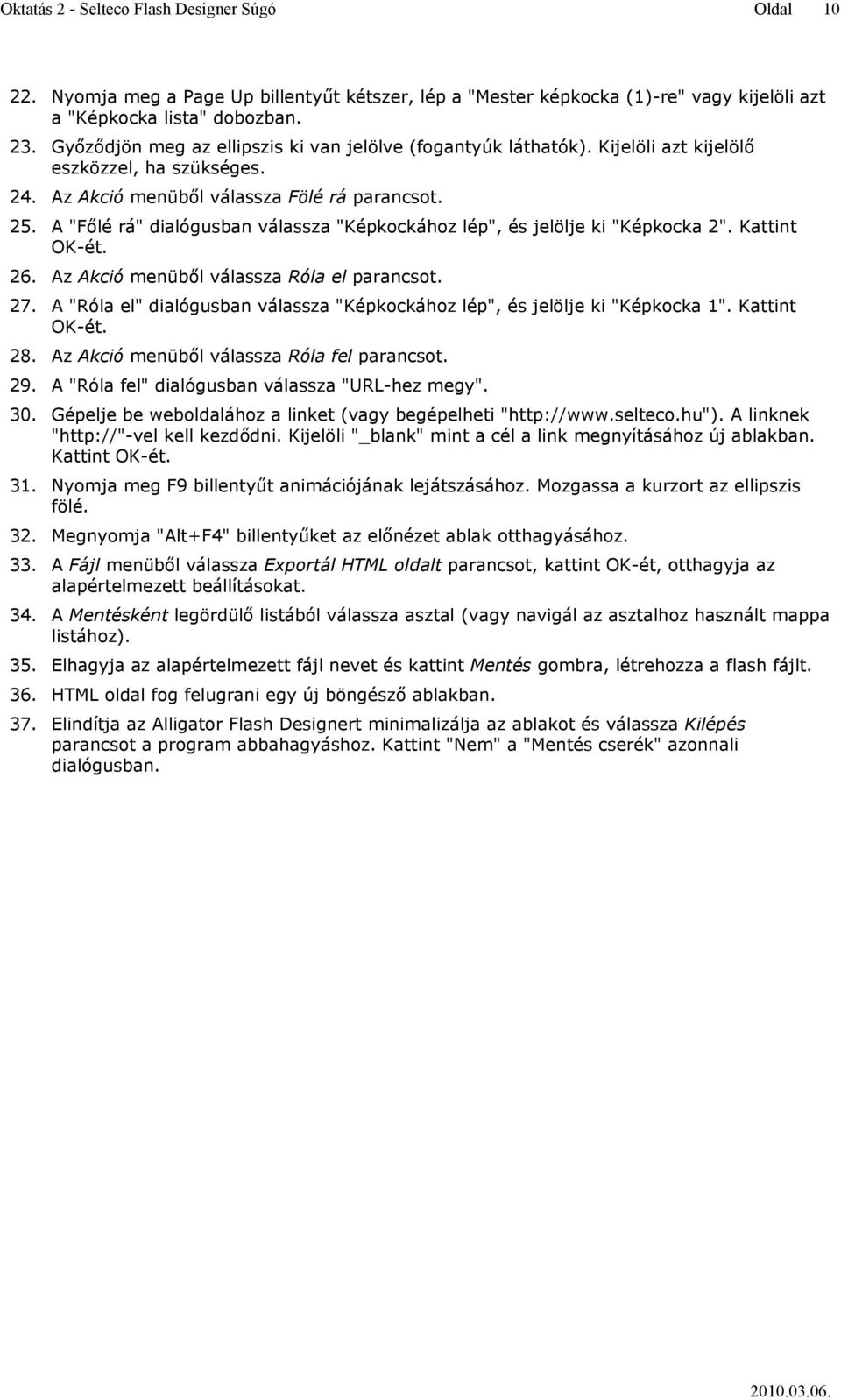 A "Főlé rá" dialógusban válassza "Képkockához lép", és jelölje ki "Képkocka 2". Kattint OK-ét. 26. Az Akció menüből válassza Róla el parancsot. 27.