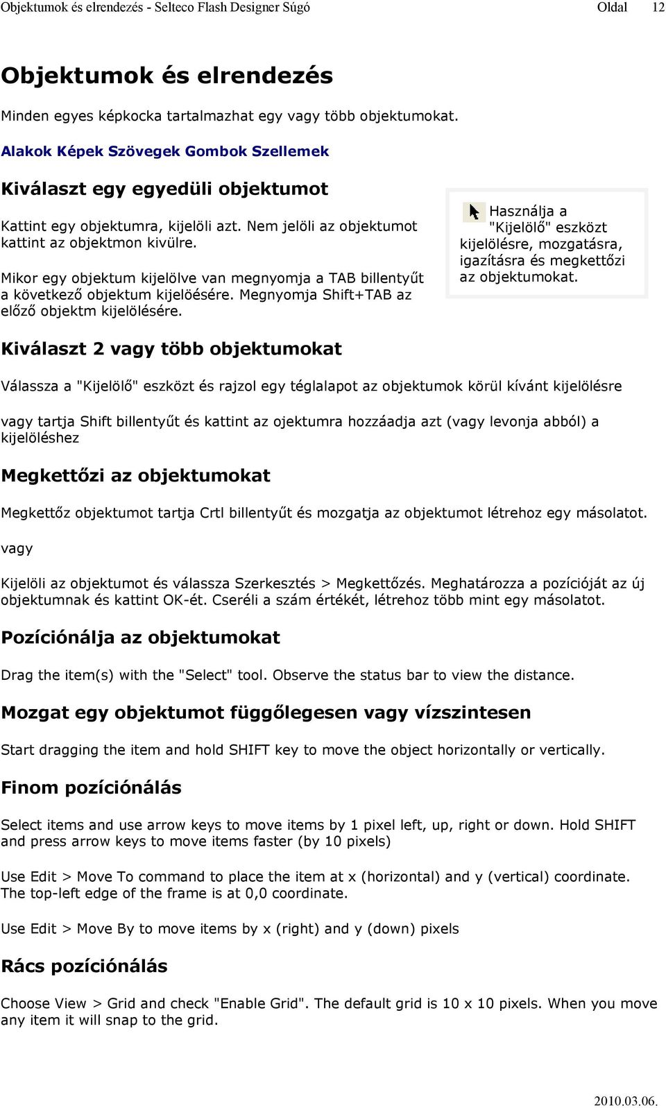 Mikor egy objektum kijelölve van megnyomja a TAB billentyűt a következő objektum kijelöésére. Megnyomja Shift+TAB az előző objektm kijelölésére.