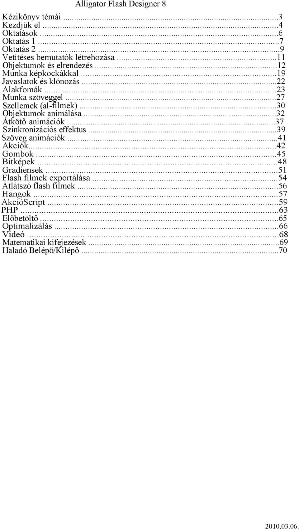 ..30 Objektumok animálása...32 Átkötő animációk...37 Szinkronizációs effektus...39 Szöveg animációk...41 Akciók...42 Gombok...45 Bitképek...48 Gradiensek.