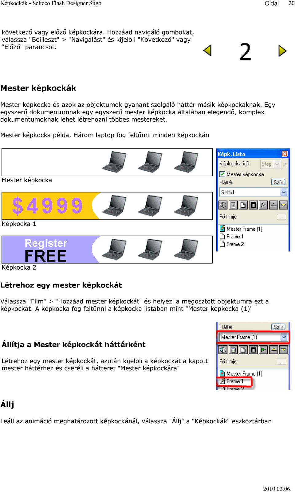 Egy egyszerű dokumentumnak egy egyszerű mester képkocka általában elegendő, komplex dokumentumoknak lehet létrehozni többes mestereket. Mester képkocka példa.