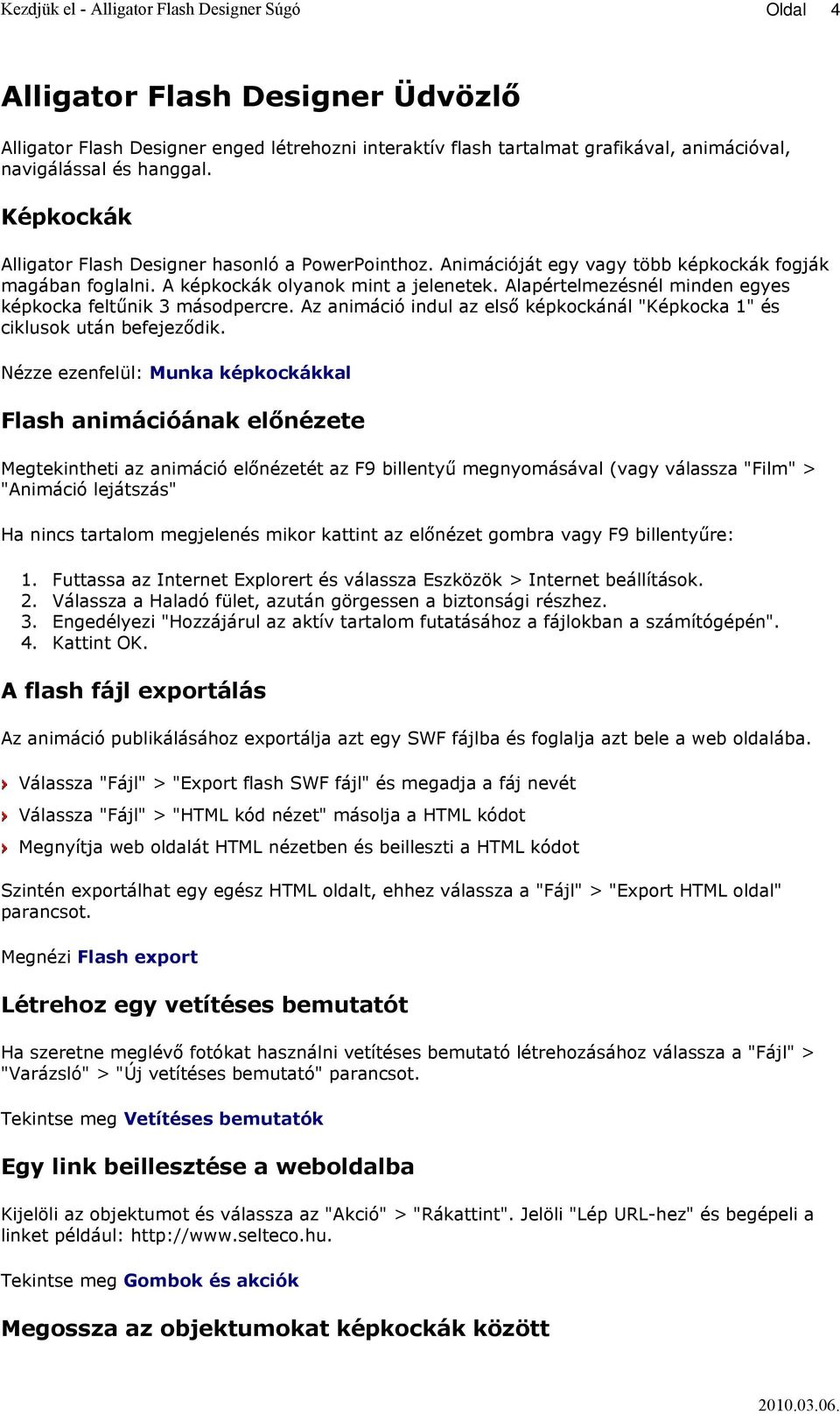 Alapértelmezésnél minden egyes képkocka feltűnik 3 másodpercre. Az animáció indul az első képkockánál "Képkocka 1" és ciklusok után befejeződik.
