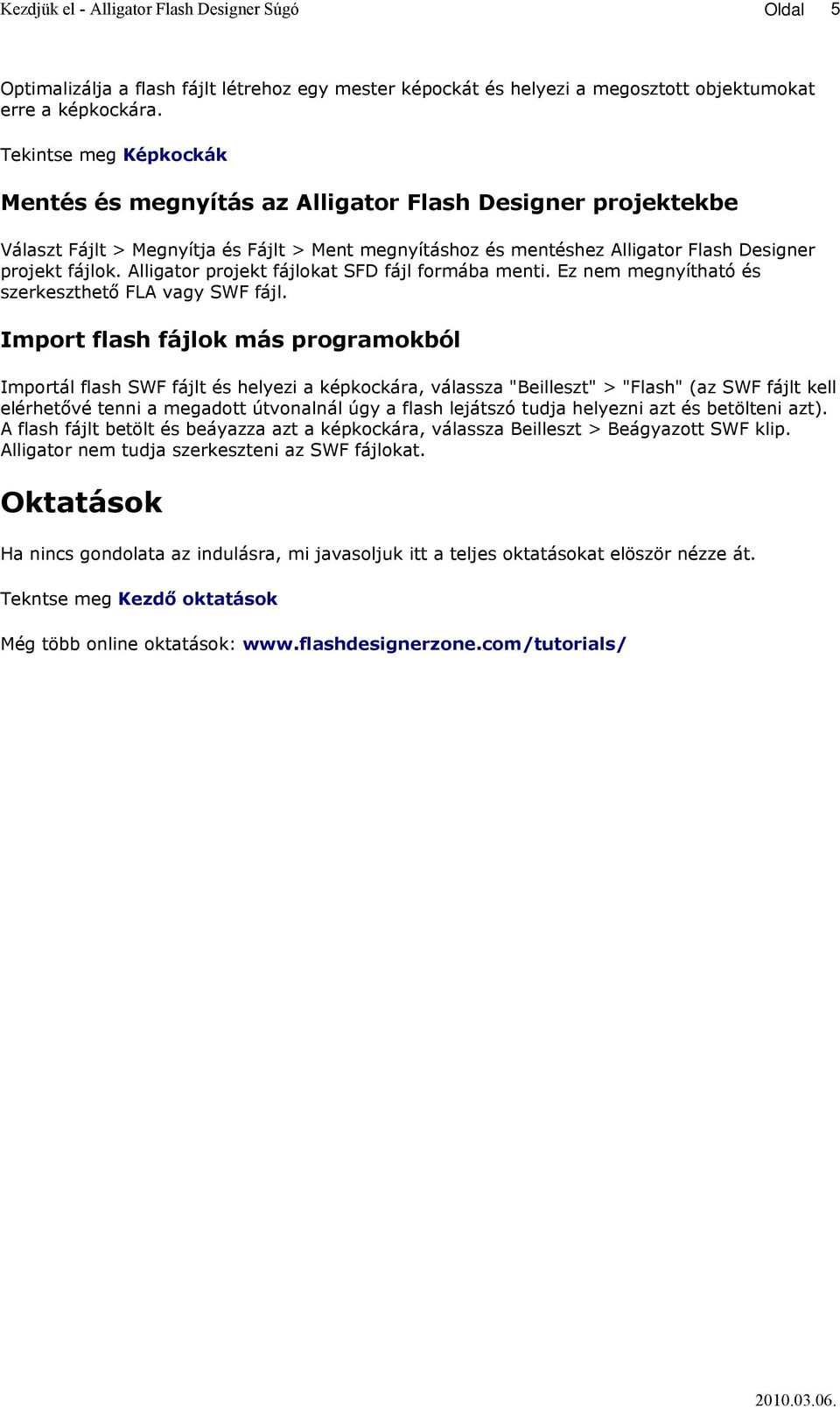 Alligator projekt fájlokat SFD fájl formába menti. Ez nem megnyítható és szerkeszthető FLA vagy SWF fájl.