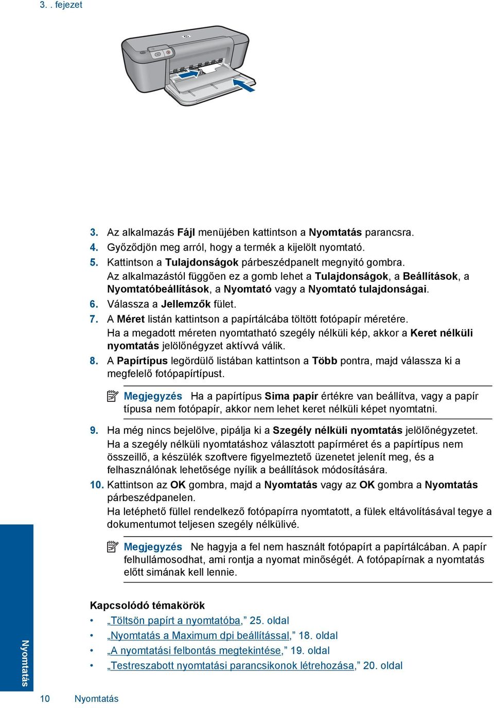 A Méret listán kattintson a papírtálcába töltött fotópapír méretére. Ha a megadott méreten nyomtatható szegély nélküli kép, akkor a Keret nélküli nyomtatás jelölőnégyzet aktívvá válik. 8.