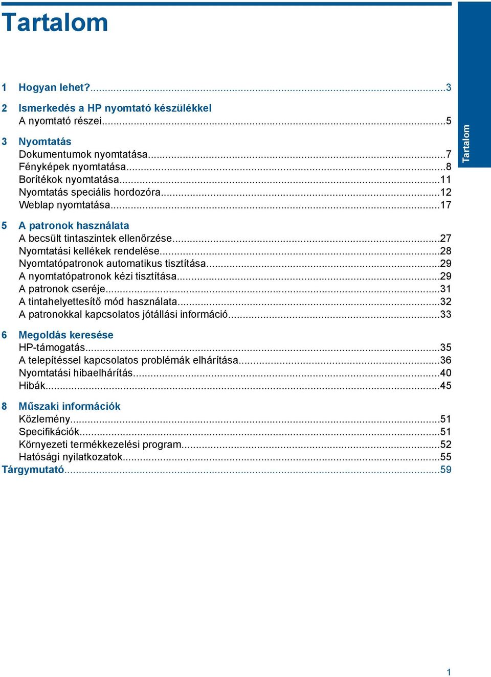 ..29 A nyomtatópatronok kézi tisztítása...29 A patronok cseréje...31 A tintahelyettesítő mód használata...32 A patronokkal kapcsolatos jótállási információ...33 6 Megoldás keresése HP-támogatás.