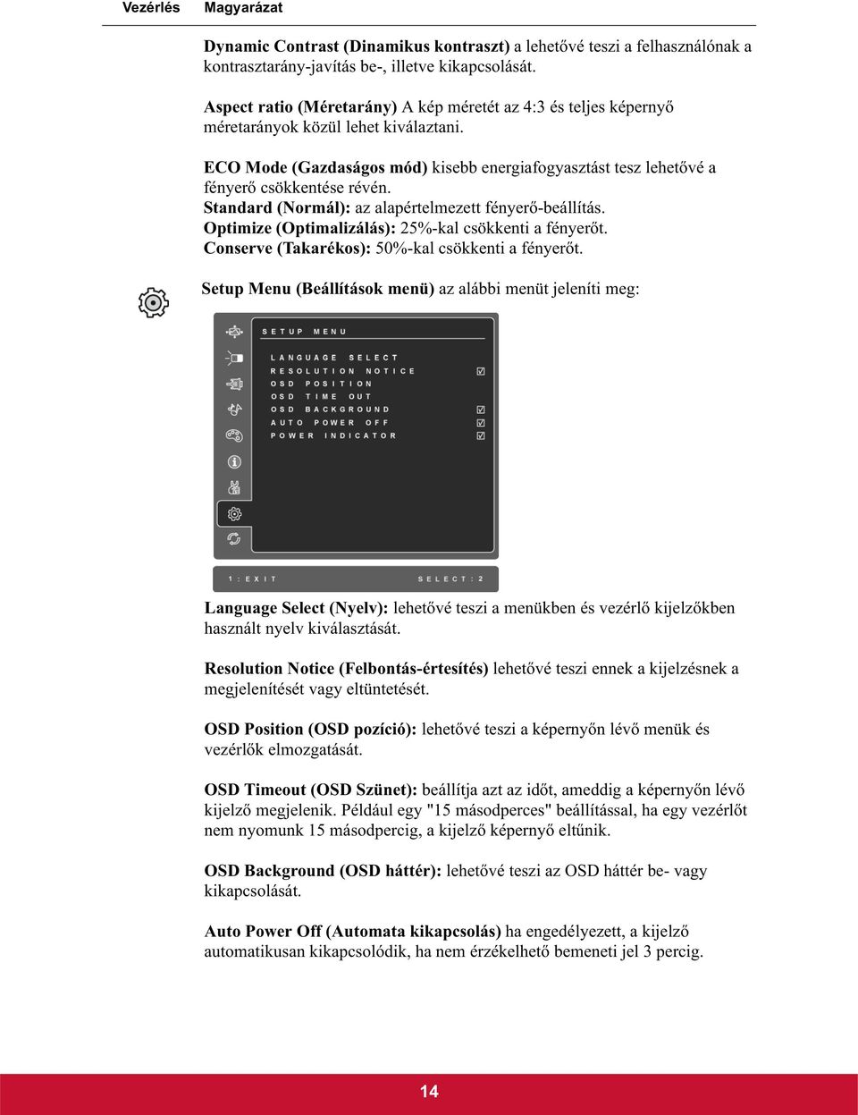 Standard (Normál): az alapértelmezett fényer -beállítás. Optimize (Optimalizálás): 25%-kal csökkenti a fényer t. Conserve (Takarékos): 50%-kal csökkenti a fényer t.