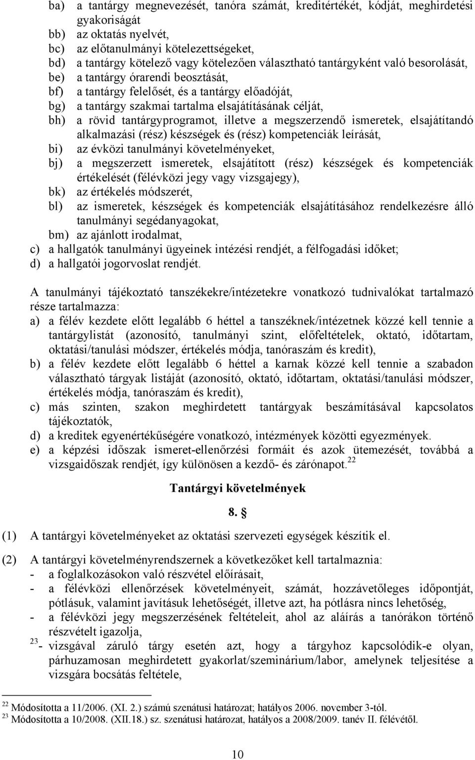 tantárgyprogramot, illetve a megszerzendő ismeretek, elsajátítandó alkalmazási (rész) készségek és (rész) kompetenciák leírását, bi) bj) az évközi tanulmányi követelményeket, a megszerzett ismeretek,