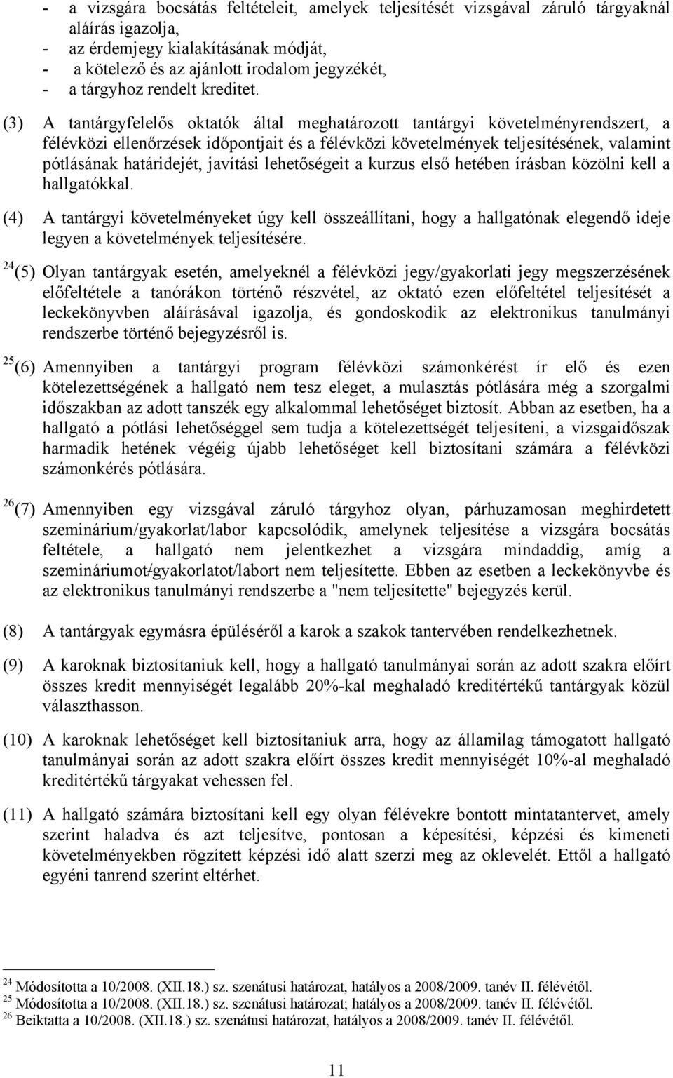 (3) A tantárgyfelelős oktatók által meghatározott tantárgyi követelményrendszert, a félévközi ellenőrzések időpontjait és a félévközi követelmények teljesítésének, valamint pótlásának határidejét,