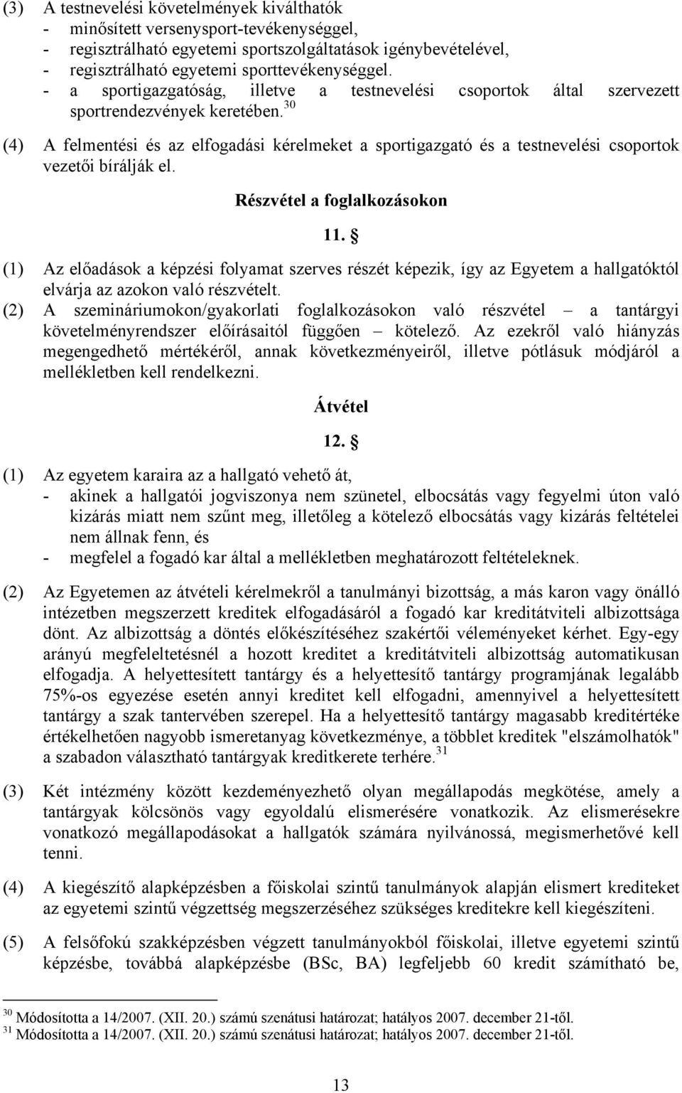 30 (4) A felmentési és az elfogadási kérelmeket a sportigazgató és a testnevelési csoportok vezetői bírálják el. Részvétel a foglalkozásokon 11.