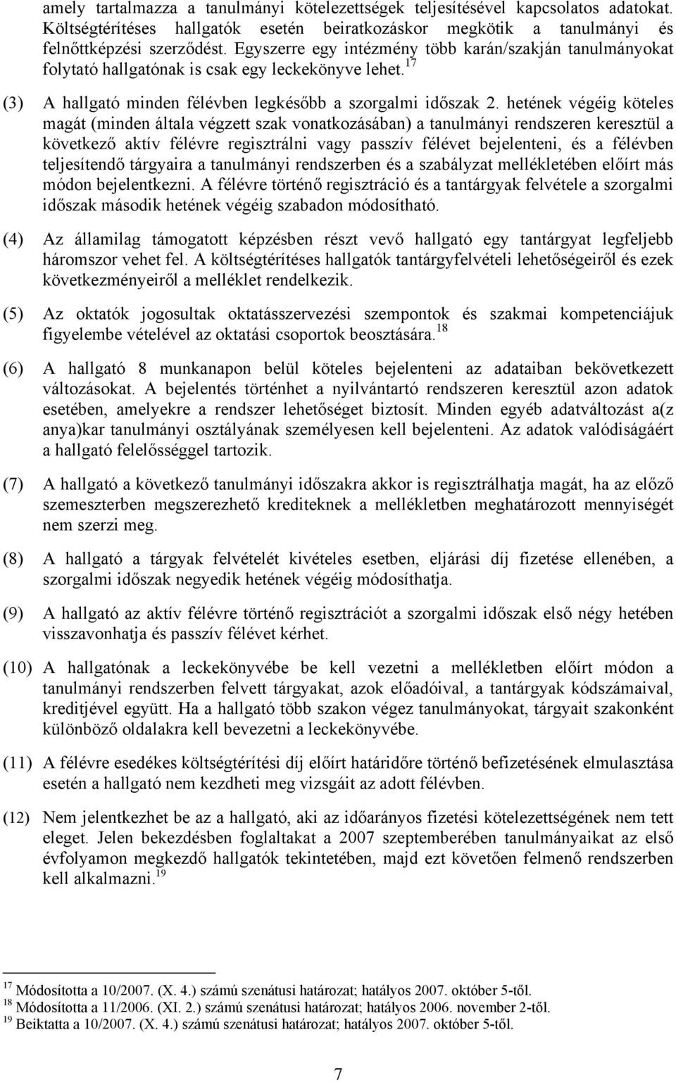 hetének végéig köteles magát (minden általa végzett szak vonatkozásában) a tanulmányi rendszeren keresztül a következő aktív félévre regisztrálni vagy passzív félévet bejelenteni, és a félévben