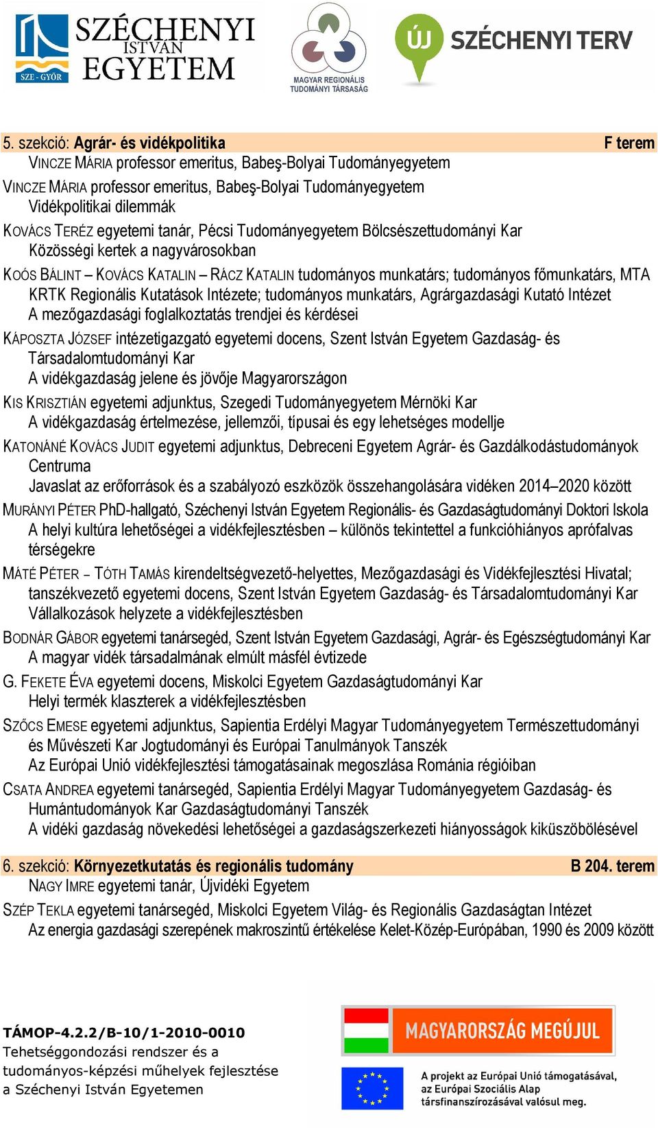 Regionális Kutatások Intézete; tudományos munkatárs, Agrárgazdasági Kutató Intézet A mezőgazdasági foglalkoztatás trendjei és kérdései KÁPOSZTA JÓZSEF intézetigazgató egyetemi docens, Szent István