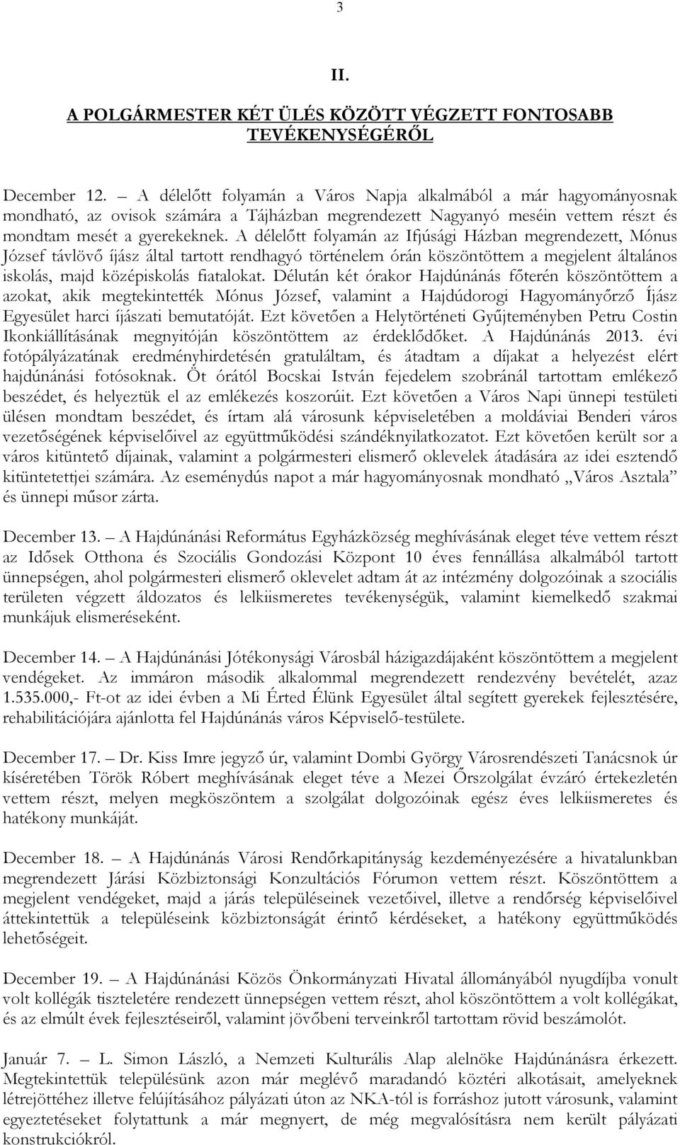 A délelıtt folyamán az Ifjúsági Házban megrendezett, Mónus József távlövı íjász által tartott rendhagyó történelem órán köszöntöttem a megjelent általános iskolás, majd középiskolás fiatalokat.