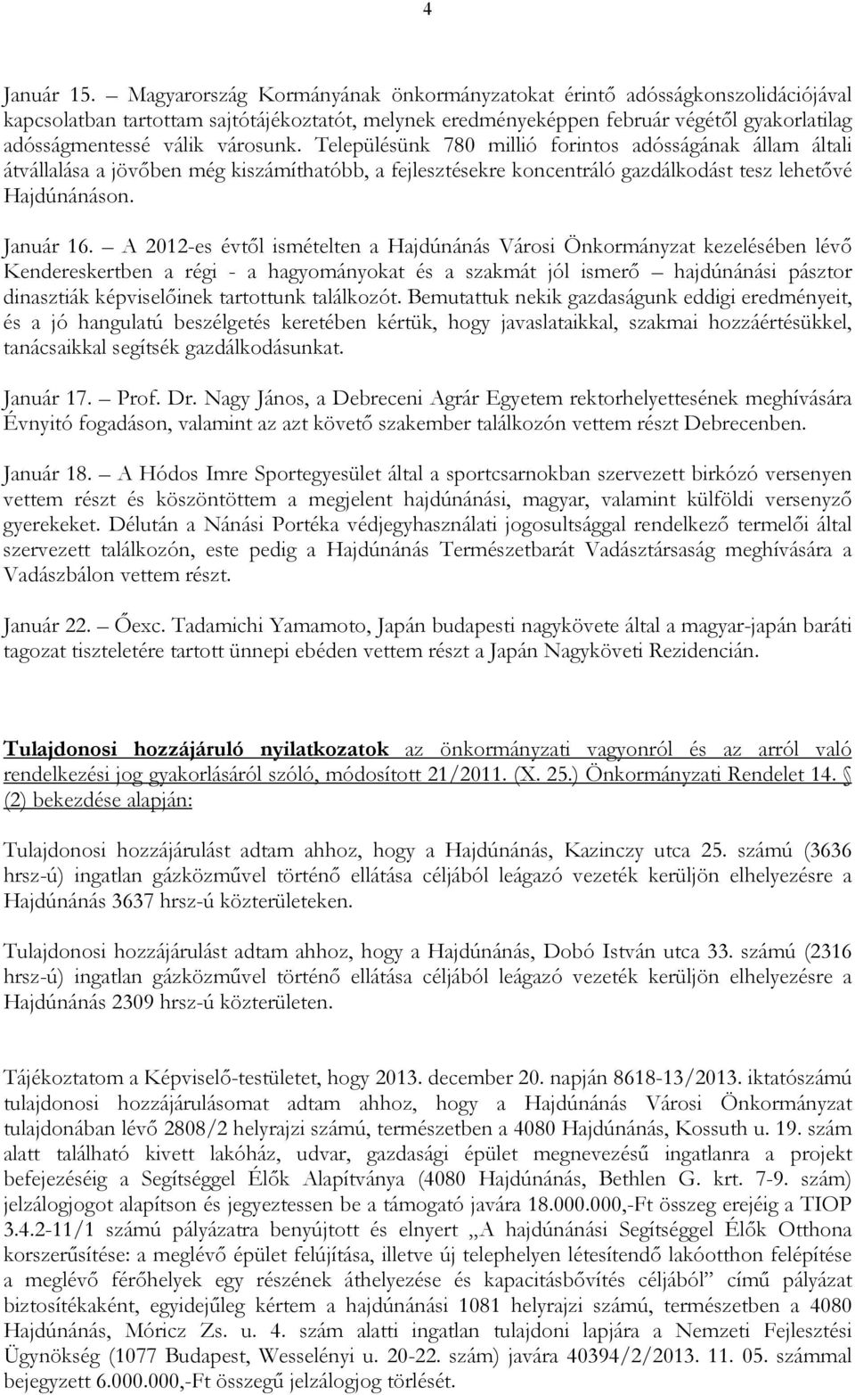 városunk. Településünk 780 millió forintos adósságának állam általi átvállalása a jövıben még kiszámíthatóbb, a fejlesztésekre koncentráló gazdálkodást tesz lehetıvé Hajdúnánáson. Január 16.