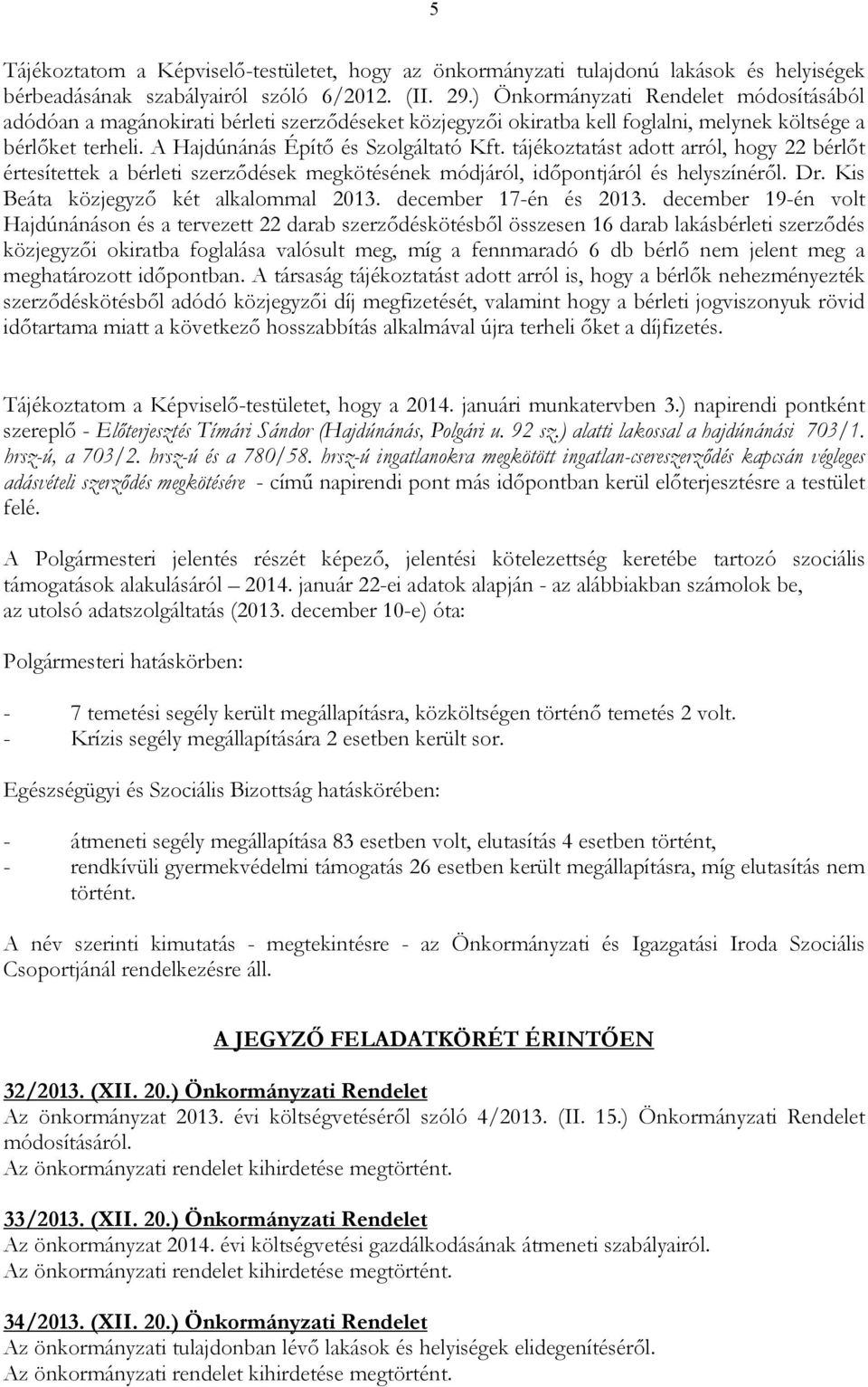 tájékoztatást adott arról, hogy 22 bérlıt értesítettek a bérleti szerzıdések megkötésének módjáról, idıpontjáról és helyszínérıl. Dr. Kis Beáta közjegyzı két alkalommal 2013. december 17-én és 2013.