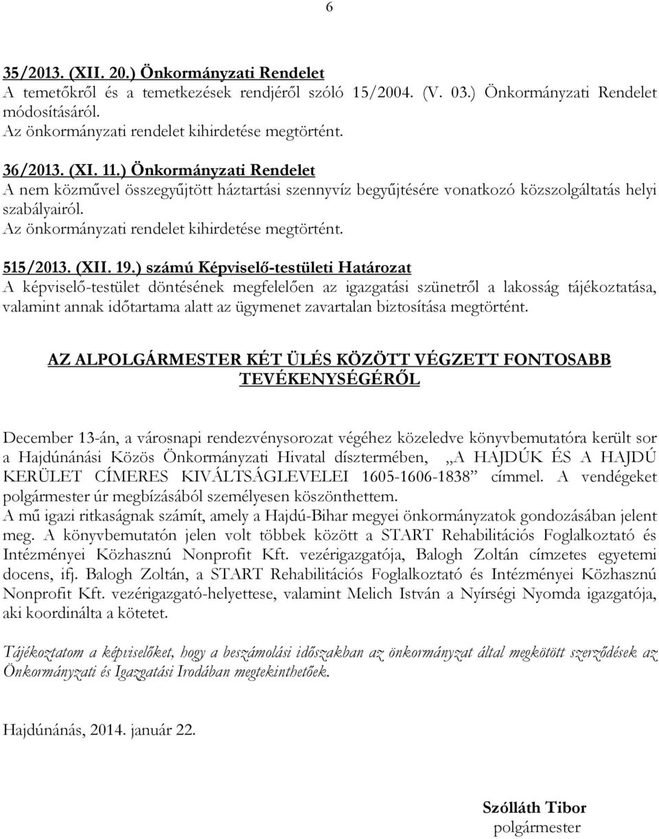 ) számú Képviselı-testületi Határozat A képviselı-testület döntésének megfelelıen az igazgatási szünetrıl a lakosság tájékoztatása, valamint annak idıtartama alatt az ügymenet zavartalan biztosítása