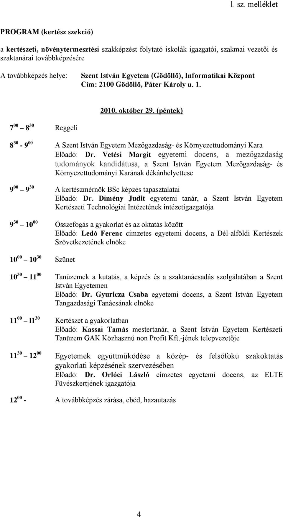 Vetési Margit egyetemi docens, a mezőgazdaság tudományok kandidátusa, a Szent István Egyetem Mezőgazdaság- és Környezettudományi Karának dékánhelyettese 9 00 9 30 A kertészmérnök BSc képzés
