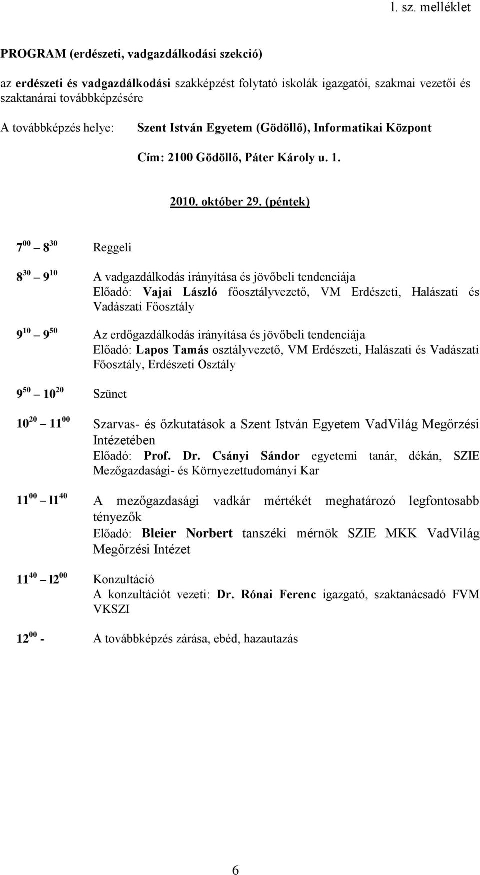 tendenciája Előadó: Lapos Tamás osztályvezető, VM Erdészeti, Halászati és Vadászati Főosztály, Erdészeti Osztály 9 50 10 20 Szünet 10 20 11 00 Szarvas- és őzkutatások a Szent István Egyetem VadVilág
