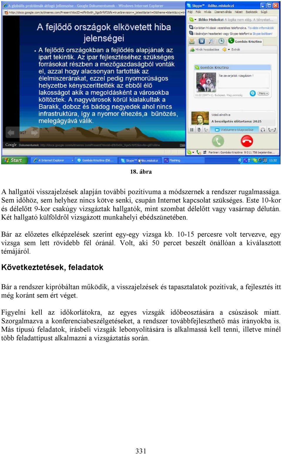 Bár az előzetes elképzelések szerint egy-egy vizsga kb. 10-15 percesre volt tervezve, egy vizsga sem lett rövidebb fél óránál. Volt, aki 50 percet beszélt önállóan a kiválasztott témájáról.