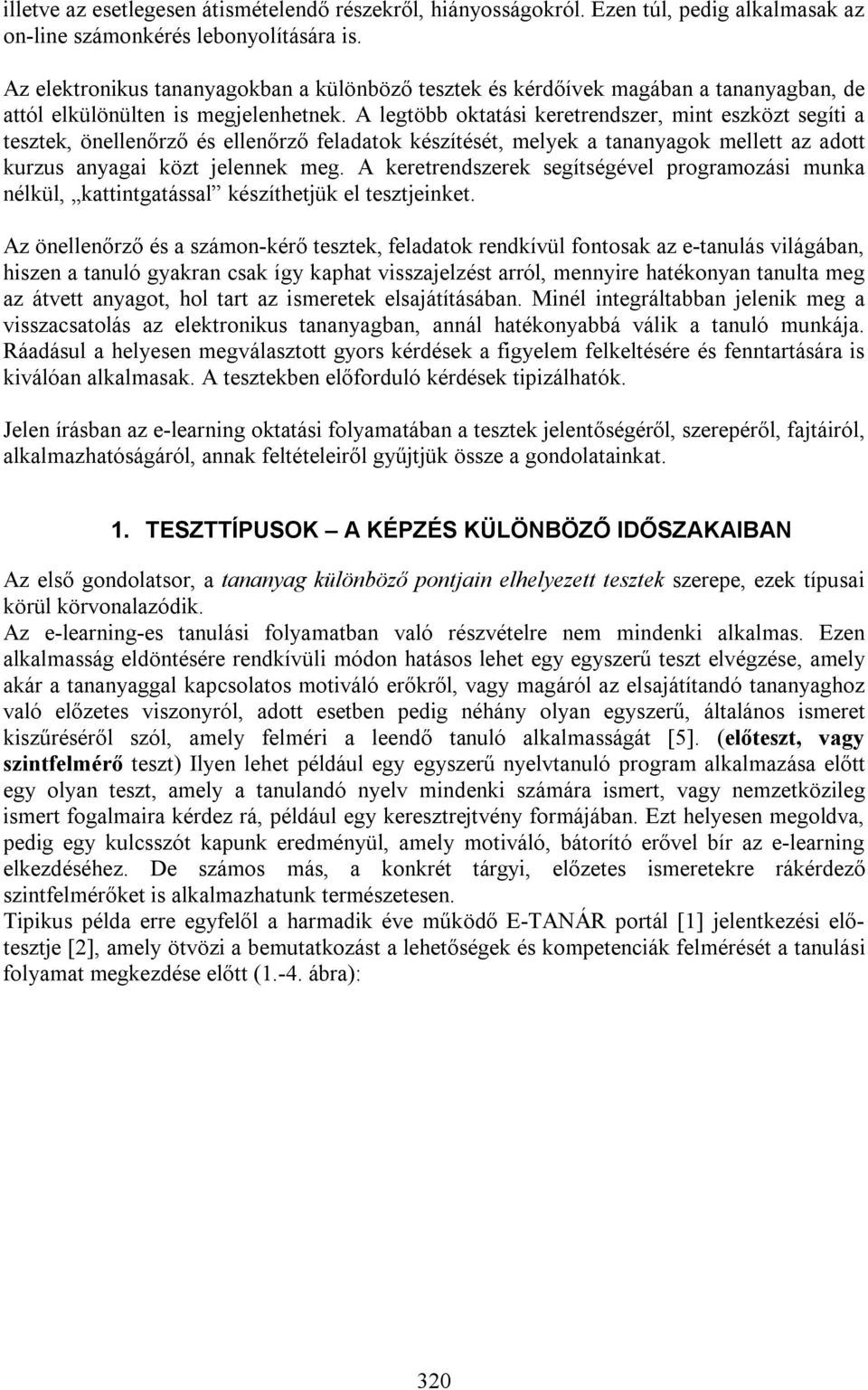 A legtöbb oktatási keretrendszer, mint eszközt segíti a tesztek, önellenőrző és ellenőrző feladatok készítését, melyek a tananyagok mellett az adott kurzus anyagai közt jelennek meg.