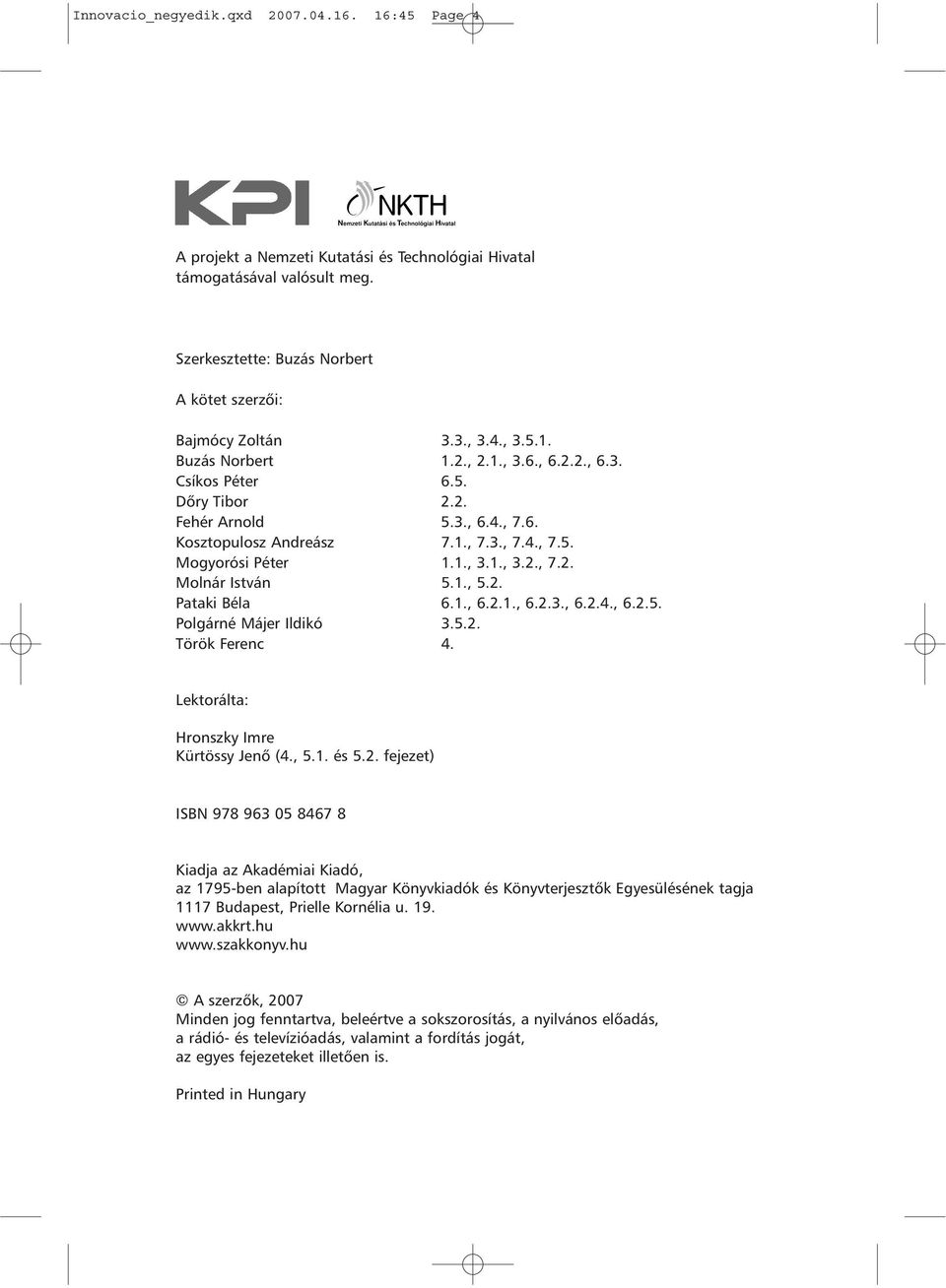 2. Pataki Béla 6.1., 6.2.1., 6.2.3., 6.2.4., 6.2.5. Polgárné Májer Ildikó 3.5.2. Török Ferenc 4. Lektorálta: Hronszky Imre Kürtössy Jenõ (4., 5.1. és 5.2. fejezet) ISBN 978 963 05 8467 8 Kiadja az Akadémiai Kiadó, az 1795-ben alapított Magyar Könyvkiadók és Könyvterjesztõk Egyesülésének tagja 1117 Budapest, Prielle Kornélia u.