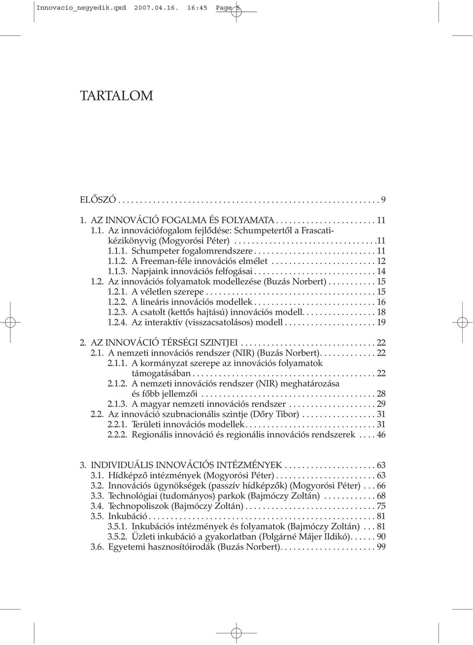 Napjaink innovációs felfogásai............................ 14 1.2. Az innovációs folyamatok modellezése (Buzás Norbert)........... 15 1.2.1. A véletlen szerepe....................................... 15 1.2.2. A lineáris innovációs modellek.