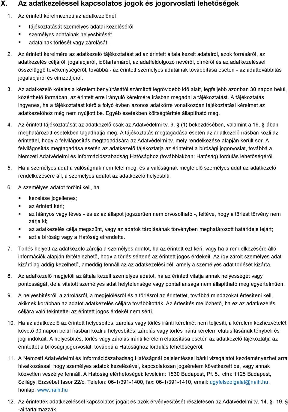 Az érintett kérelmére az adatkezelő tájékoztatást ad az érintett általa kezelt adatairól, azok forrásáról, az adatkezelés céljáról, jogalapjáról, időtartamáról, az adatfeldolgozó nevéről, címéről és