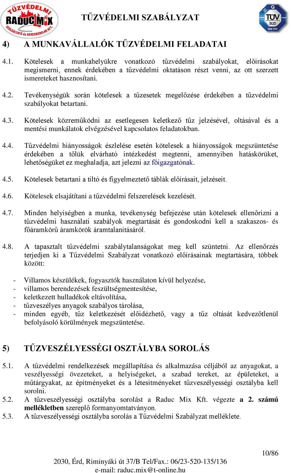 Tevékenységük során kötelesek a tűzesetek megelőzése érdekében a tűzvédelmi szabályokat betartani. 4.3.