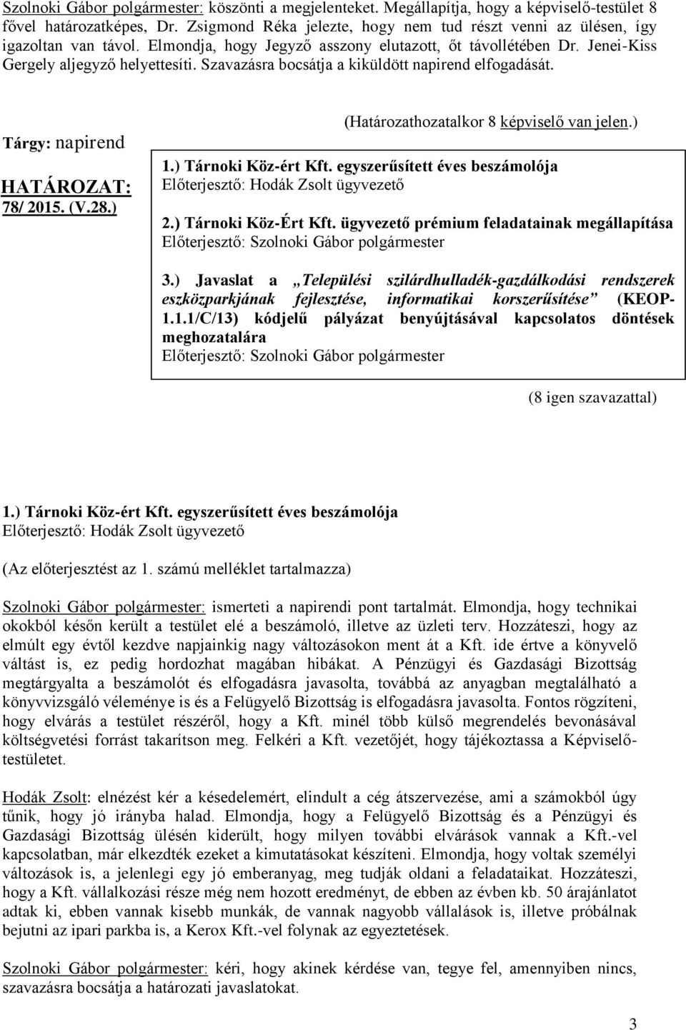 Szavazásra bocsátja a kiküldött napirend elfogadását. Tárgy: napirend 78/ 2015. (V.28.) 1.) Tárnoki Köz-ért Kft. egyszerűsített éves beszámolója Előterjesztő: Hodák Zsolt ügyvezető 2.