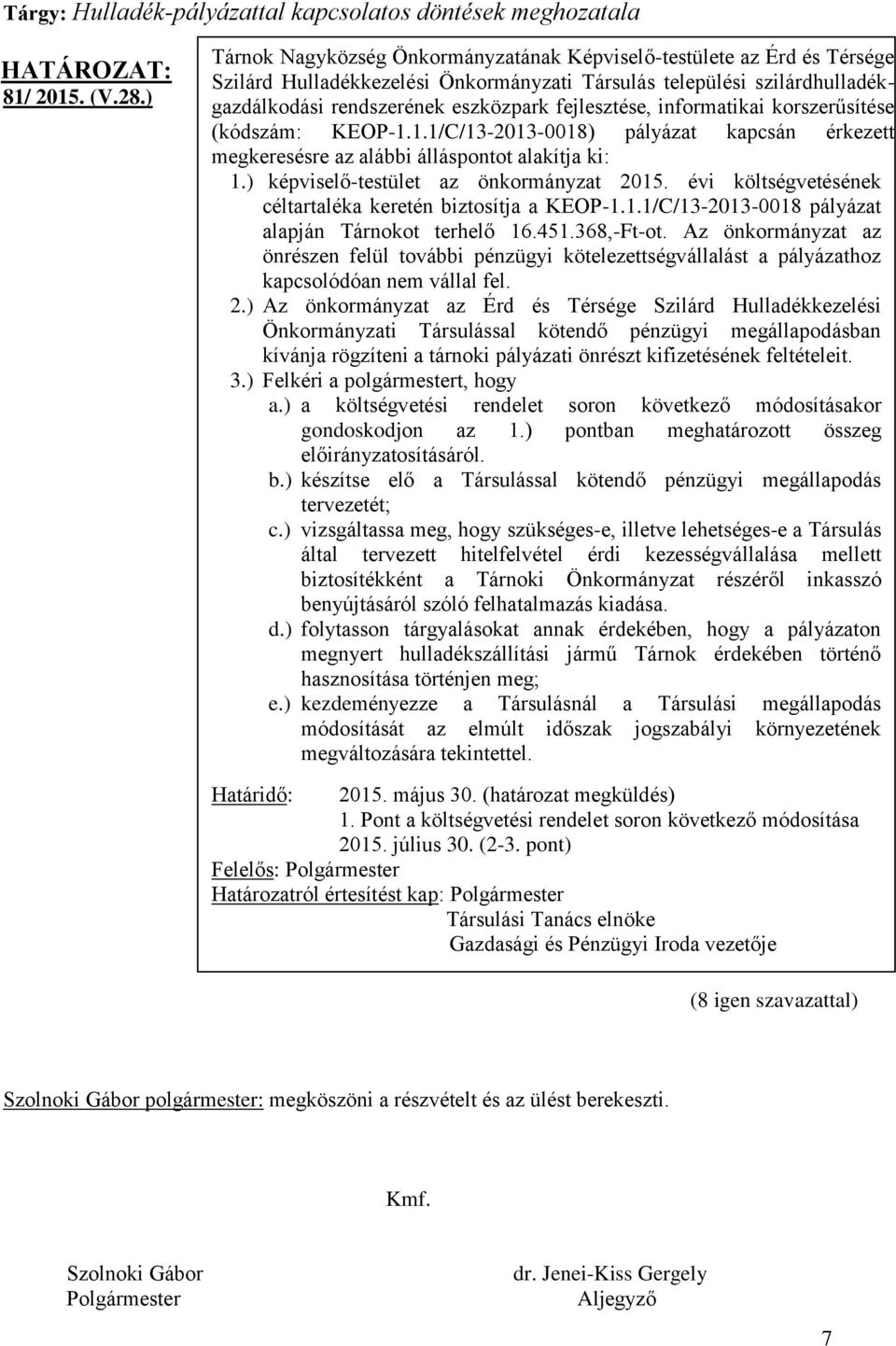 informatikai korszerűsítése (kódszám: KEOP-1.1.1/C/13-2013-0018) pályázat kapcsán érkezett megkeresésre az alábbi álláspontot alakítja ki: 1.) képviselő-testület az önkormányzat 2015.