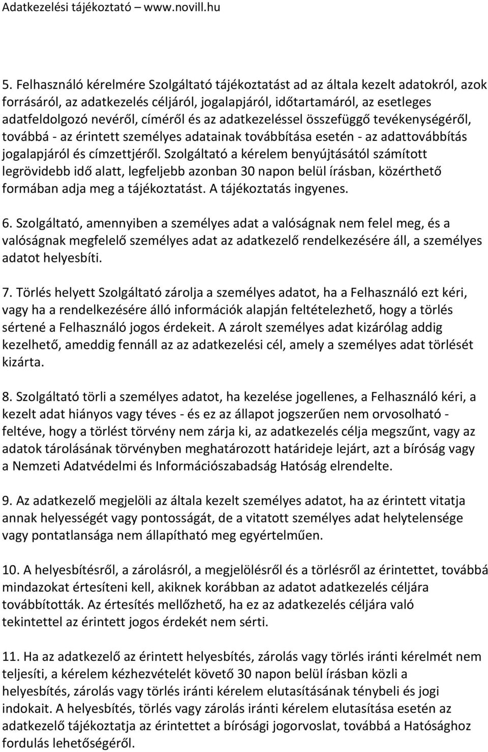 Szolgáltató a kérelem benyújtásától számított legrövidebb idő alatt, legfeljebb azonban 30 napon belül írásban, közérthető formában adja meg a tájékoztatást. A tájékoztatás ingyenes. 6.