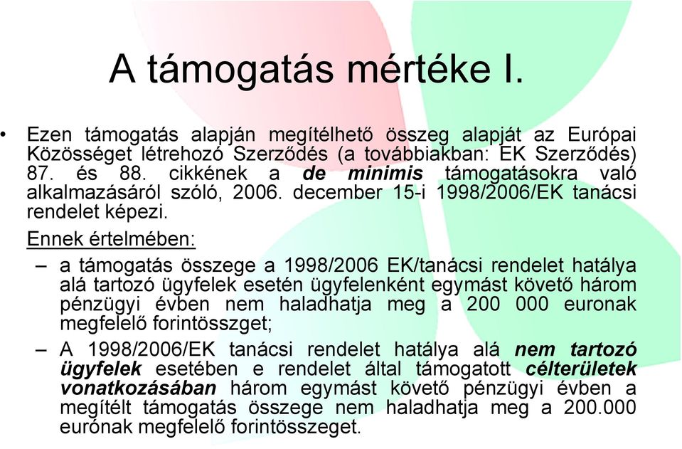 Ennek értelmében: a támogatás összege a 1998/2006 EK/tanácsi rendelet hatálya alá tartozó ügyfelek esetén ügyfelenként egymást követő három pénzügyi évben nem haladhatja meg a 200 000