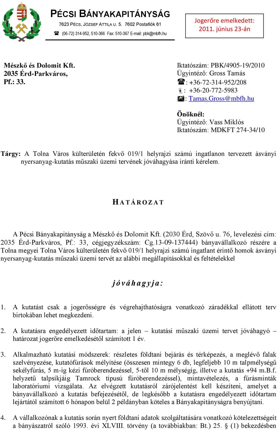 hu Önöknél: Ügyintéző: Vass Miklós Iktatószám: MDKFT 274-34/10 Tárgy: A Tolna Város külterületén fekvő 019/1 helyrajzi számú ingatlanon tervezett ásványi nyersanyag-kutatás műszaki üzemi tervének