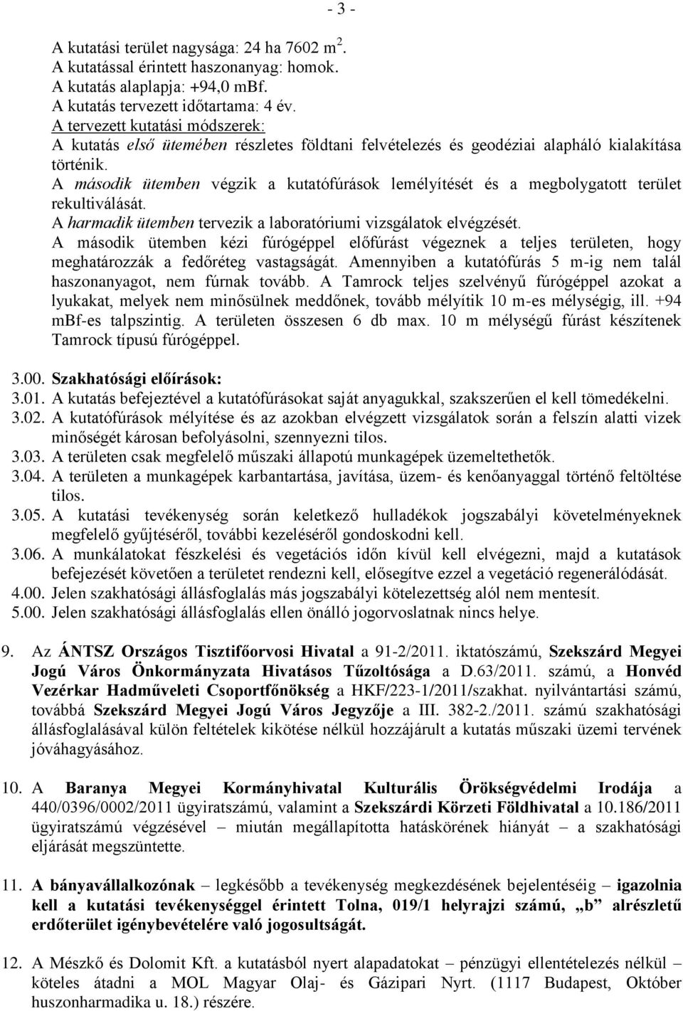 A második ütemben végzik a kutatófúrások lemélyítését és a megbolygatott terület rekultiválását. A harmadik ütemben tervezik a laboratóriumi vizsgálatok elvégzését.