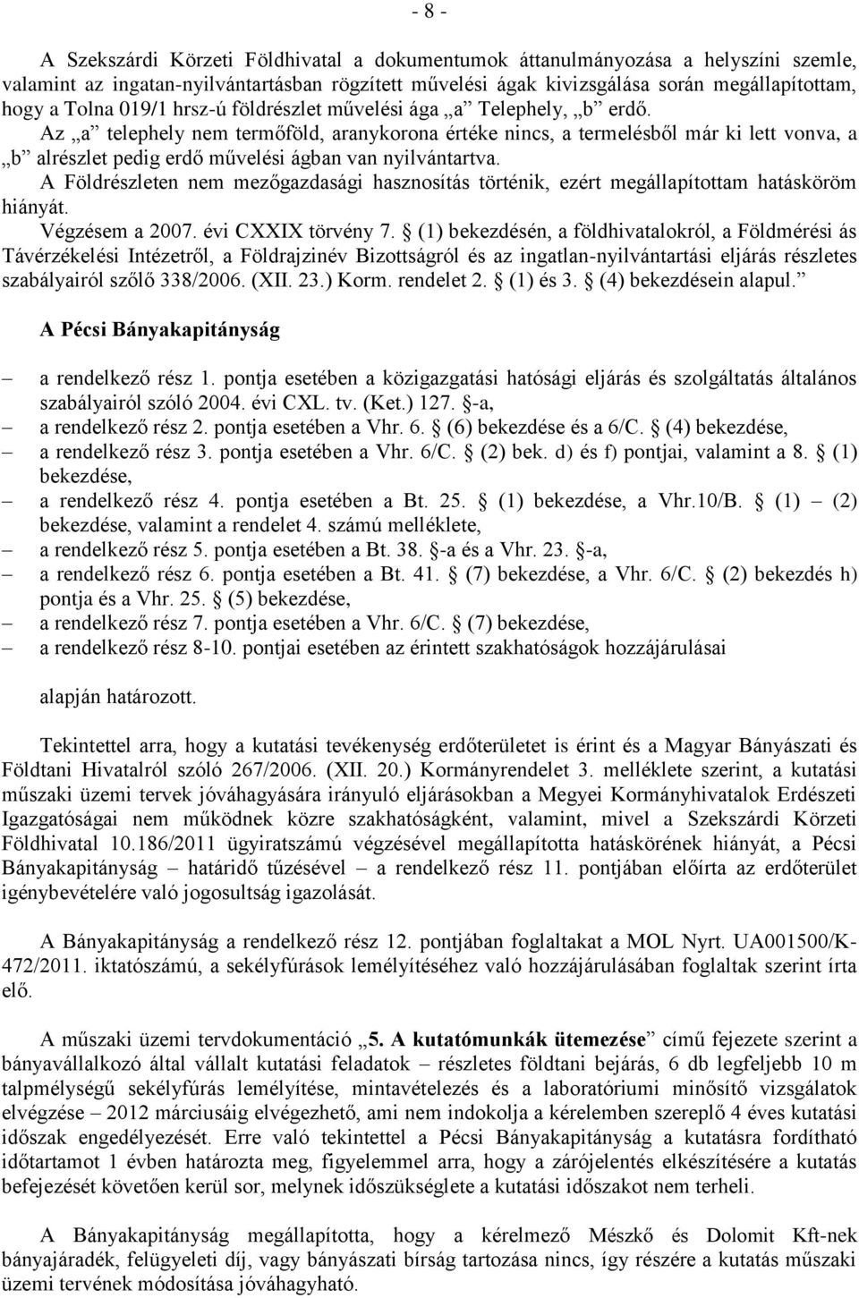 Az a telephely nem termőföld, aranykorona értéke nincs, a termelésből már ki lett vonva, a b alrészlet pedig erdő művelési ágban van nyilvántartva.