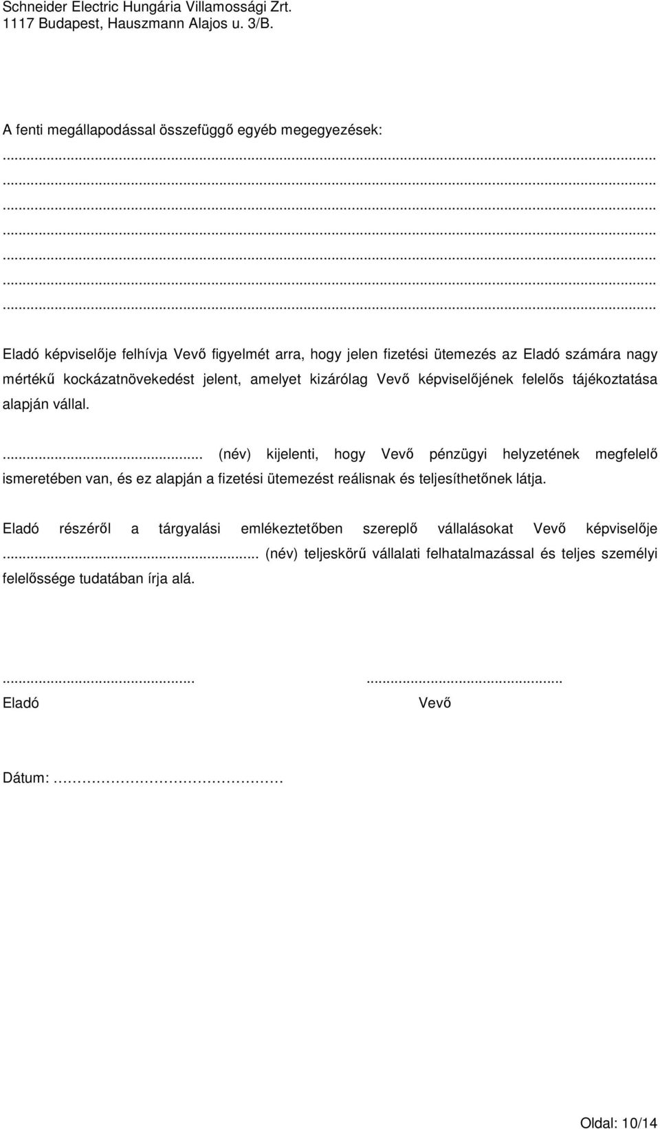... (név) kijelenti, hogy Vevı pénzügyi helyzetének megfelelı ismeretében van, és ez alapján a fizetési ütemezést reálisnak és teljesíthetınek látja.