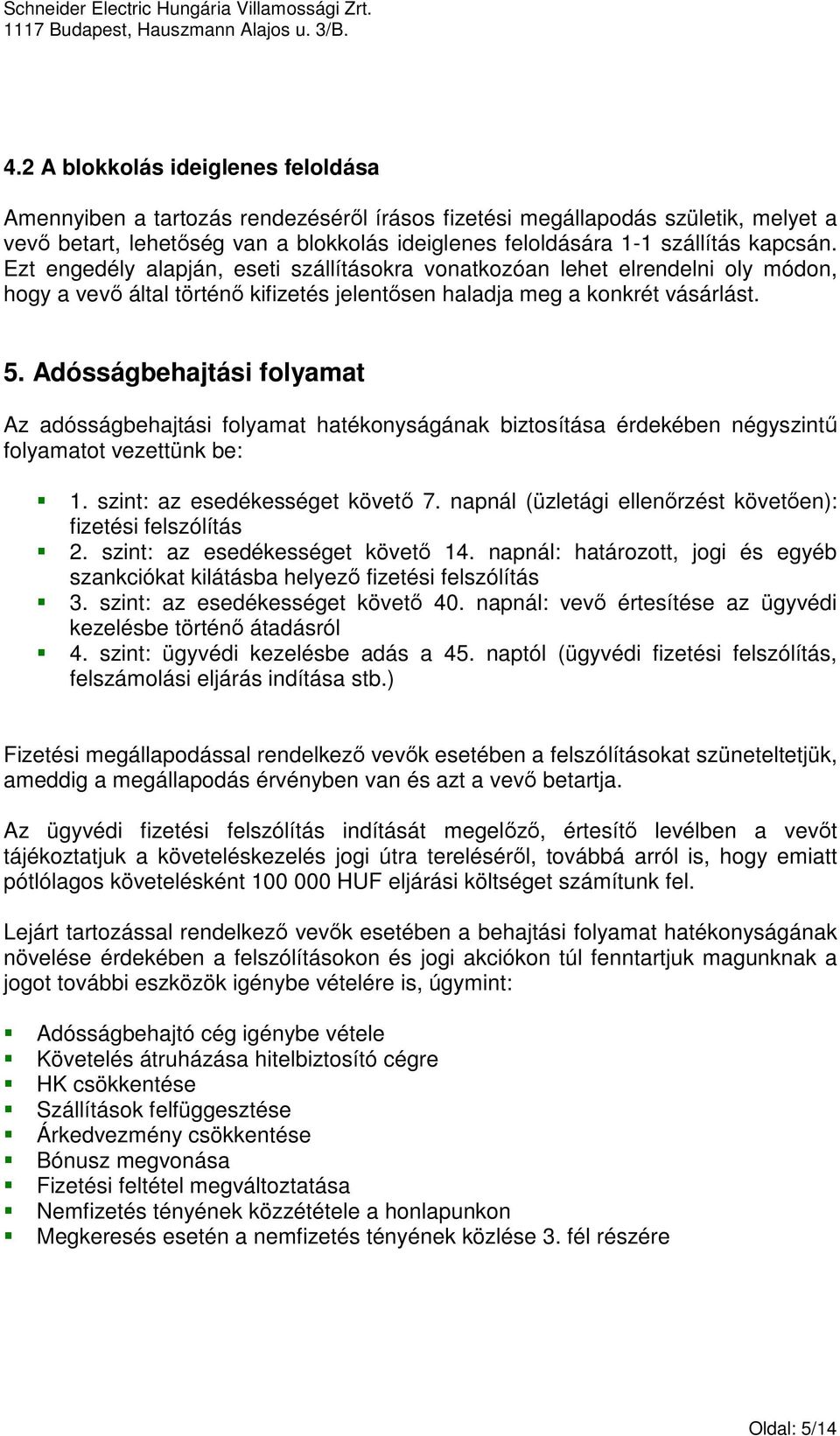 Adósságbehajtási folyamat Az adósságbehajtási folyamat hatékonyságának biztosítása érdekében négyszintő folyamatot vezettünk be: 1. szint: az esedékességet követı 7.