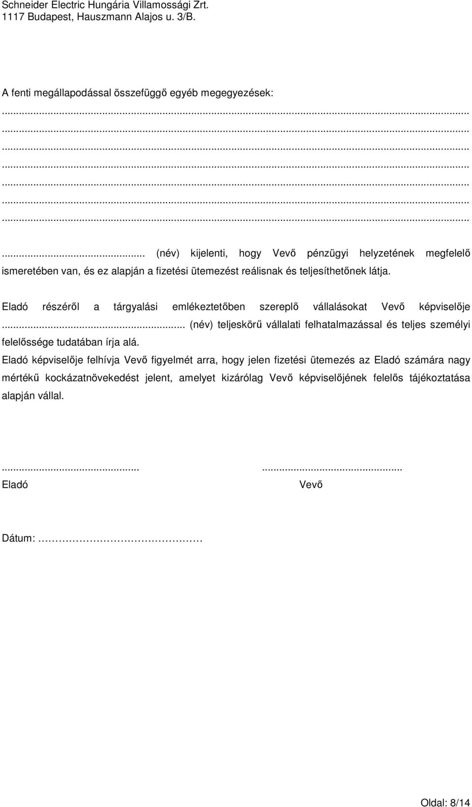 Eladó részérıl a tárgyalási emlékeztetıben szereplı vállalásokat Vevı képviselıje.