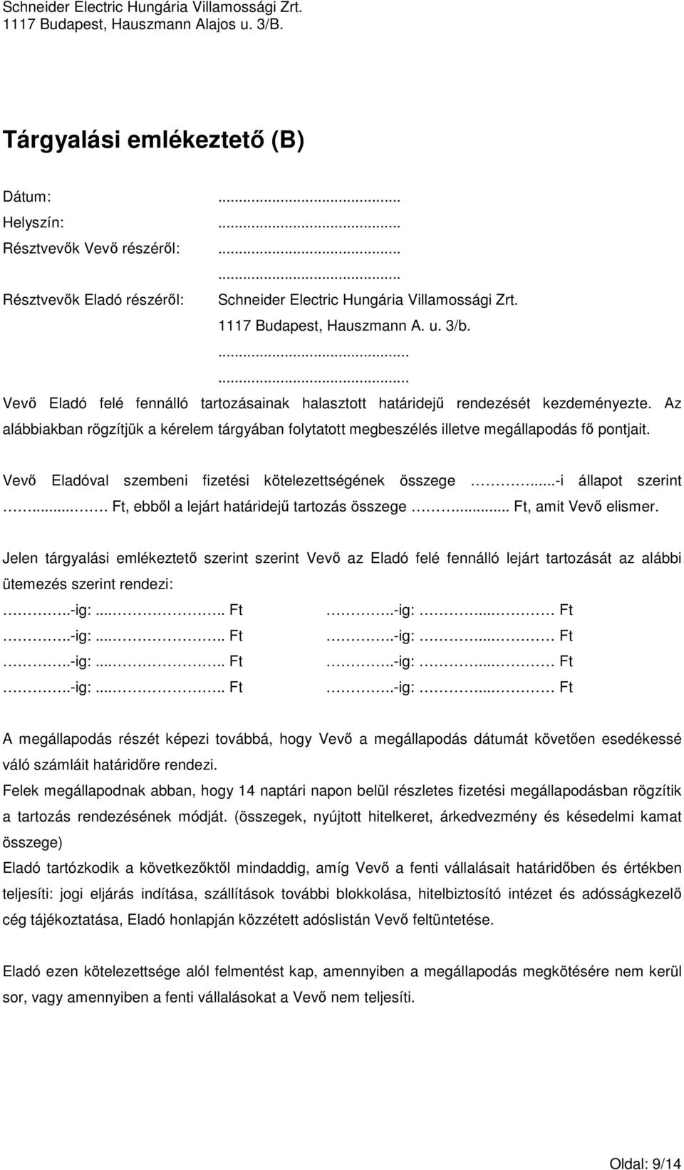 Vevı Eladóval szembeni fizetési kötelezettségének összege...-i állapot szerint.... Ft, ebbıl a lejárt határidejő tartozás összege... Ft, amit Vevı elismer.