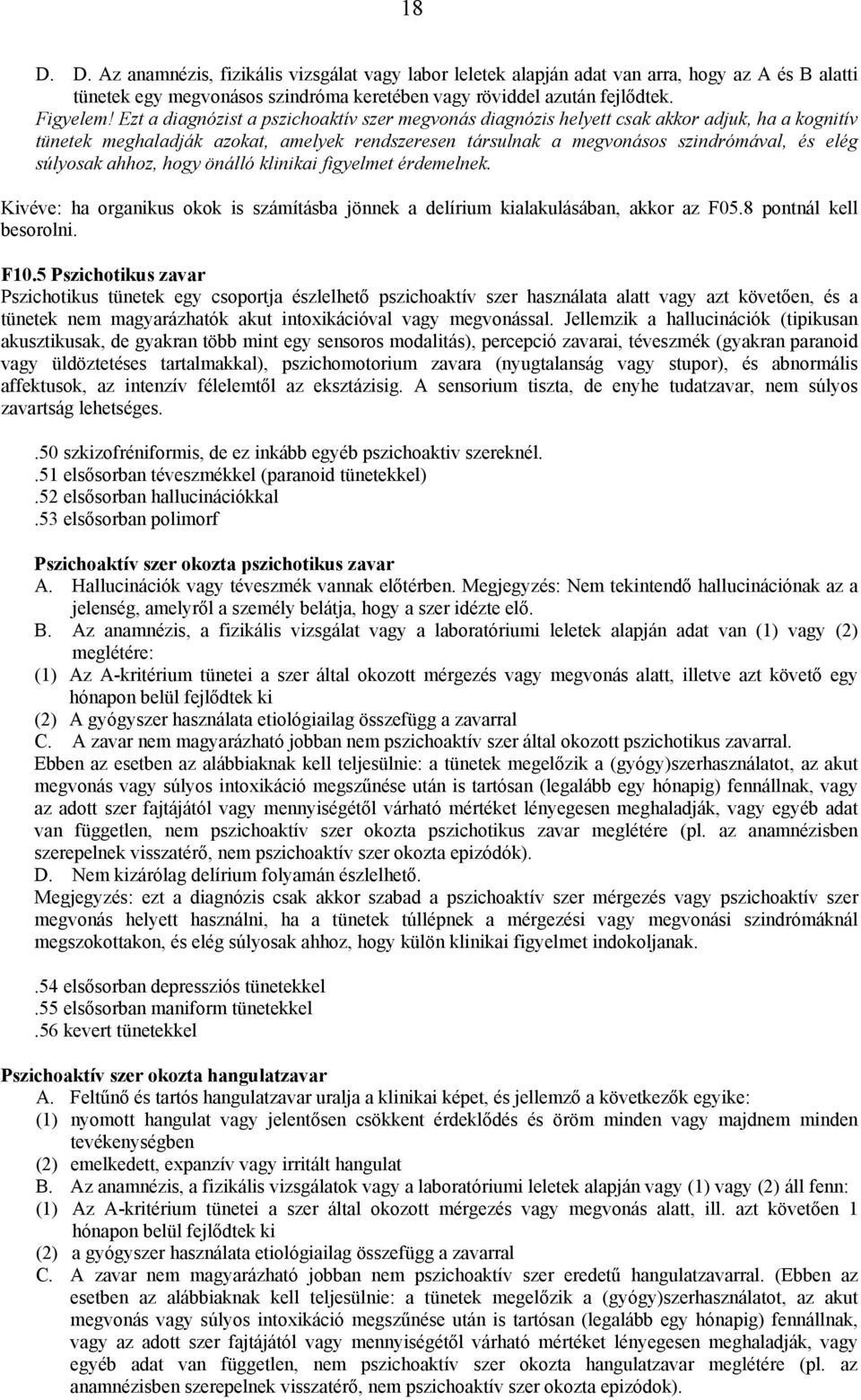 ahhoz, hogy önálló klinikai figyelmet érdemelnek. Kivéve: ha organikus okok is számításba jönnek a delírium kialakulásában, akkor az F05.8 pontnál kell besorolni. F10.