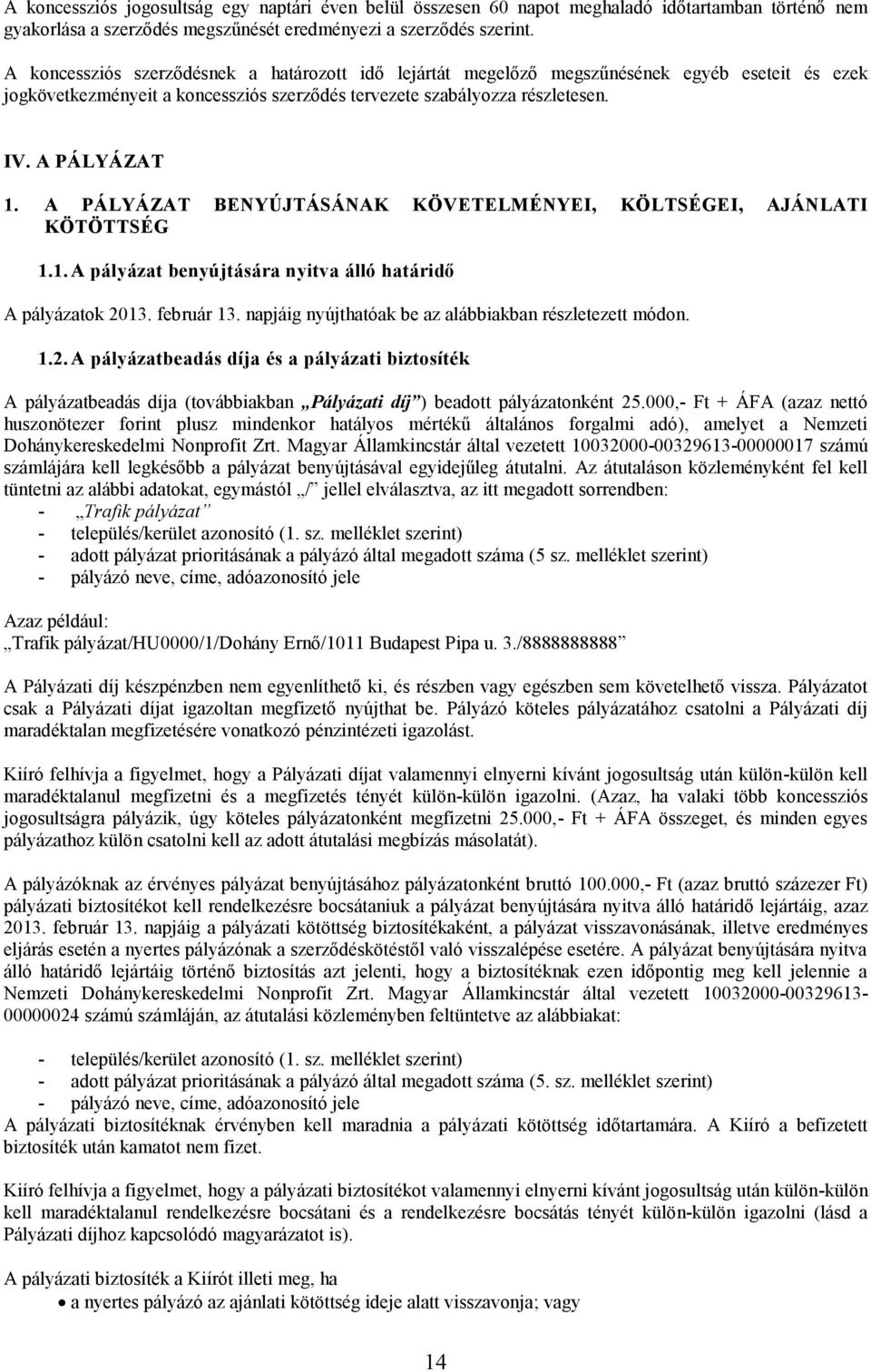 A PÁLYÁZAT BENYÚJTÁSÁNAK KÖVETELMÉNYEI, KÖLTSÉGEI, AJÁNLATI KÖTÖTTSÉG 1.1. A pályázat benyújtására nyitva álló határidő A pályázatok 2013. február 13.